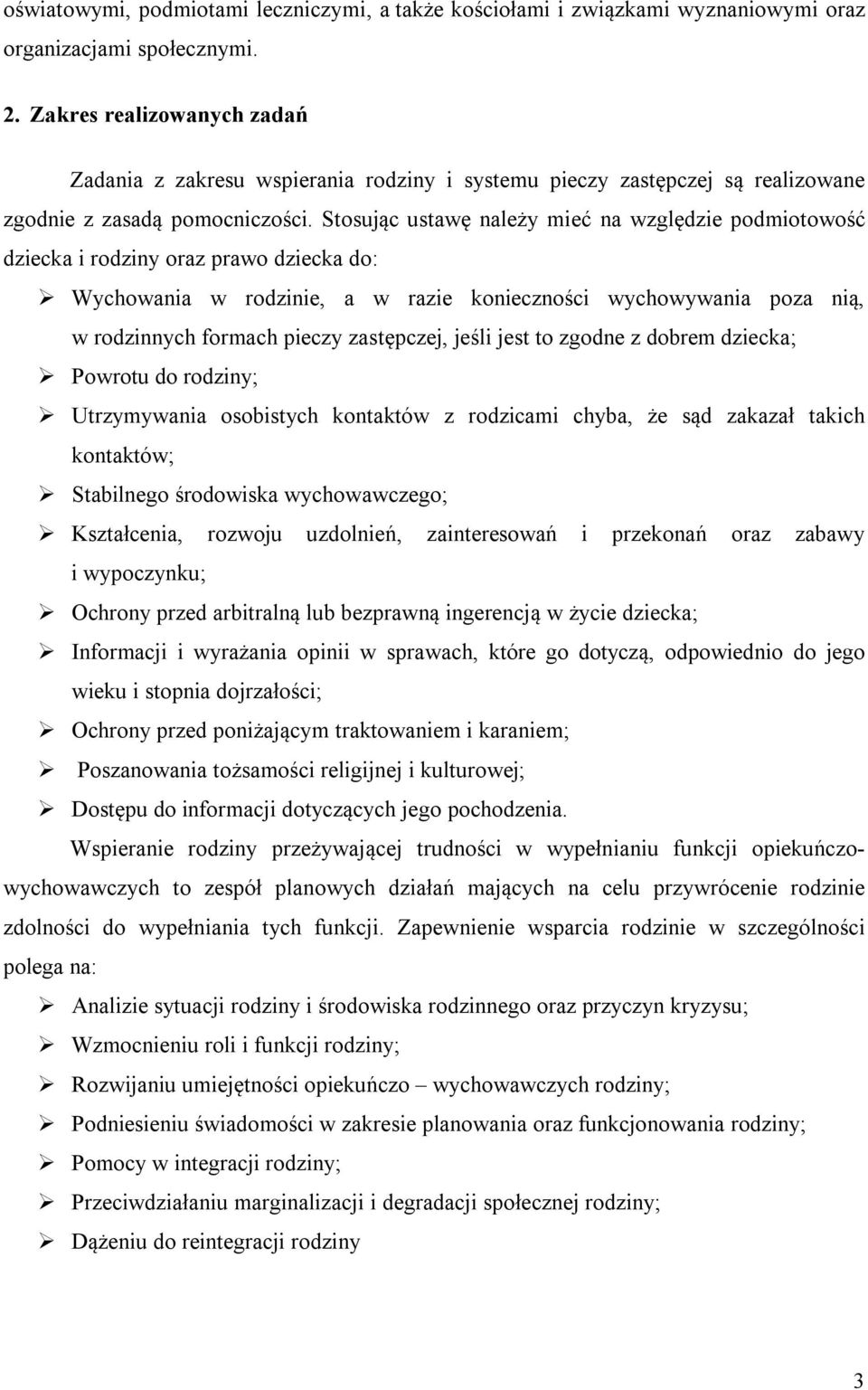 Stosując ustawę należy mieć na względzie podmiotowość dziecka i rodziny oraz prawo dziecka do: Wychowania w rodzinie, a w razie konieczności wychowywania poza nią, w rodzinnych formach pieczy