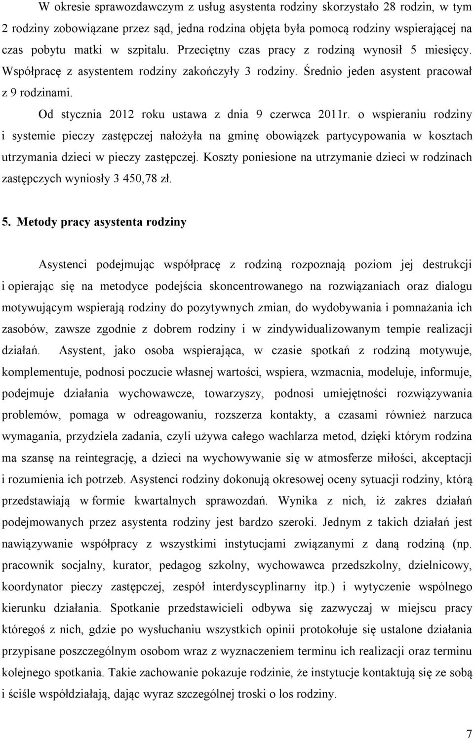 Od stycznia 2012 roku ustawa z dnia 9 czerwca 2011r. o wspieraniu rodziny i systemie pieczy zastępczej nałożyła na gminę obowiązek partycypowania w kosztach utrzymania dzieci w pieczy zastępczej.