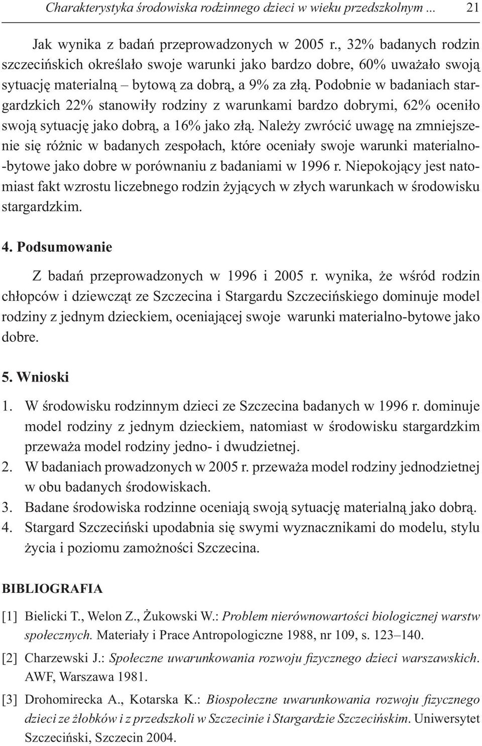 Podobnie w badaniach stargardzkich 22% stanowi y rodziny z warunkami bardzo dobrymi, 62% oceni o swoj sytuacj jako dobr, a 16% jako z.