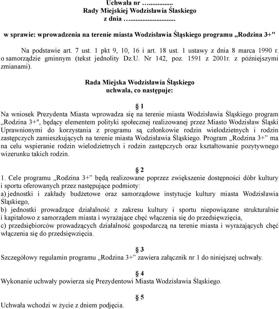 Rada Miejska Wodzisławia Śląskiego uchwala, co następuje: 1 Na wniosek Prezydenta Miasta wprowadza się na terenie miasta Wodzisławia Śląskiego program Rodzina 3+", będący elementem polityki