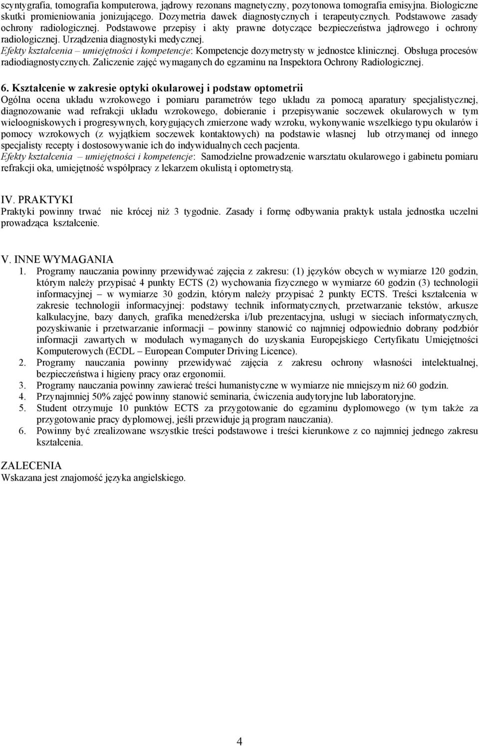 Efekty kształcenia umiejętności i kompetencje: Kompetencje dozymetrysty w jednostce klinicznej. Obsługa procesów radiodiagnostycznych.