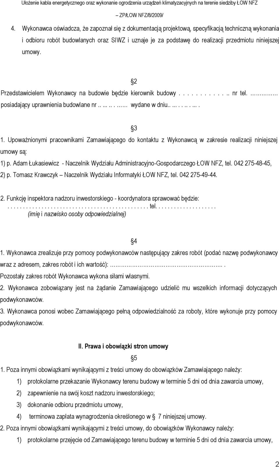 UpowaŜnionymi pracownikami Zamawiającego do kontaktu z Wykonawcą w zakresie realizacji niniejszej umowy są: 1) p. Adam Łukasiewicz - Naczelnik Wydziału Administracyjno-Gospodarczego ŁOW NFZ, tel.