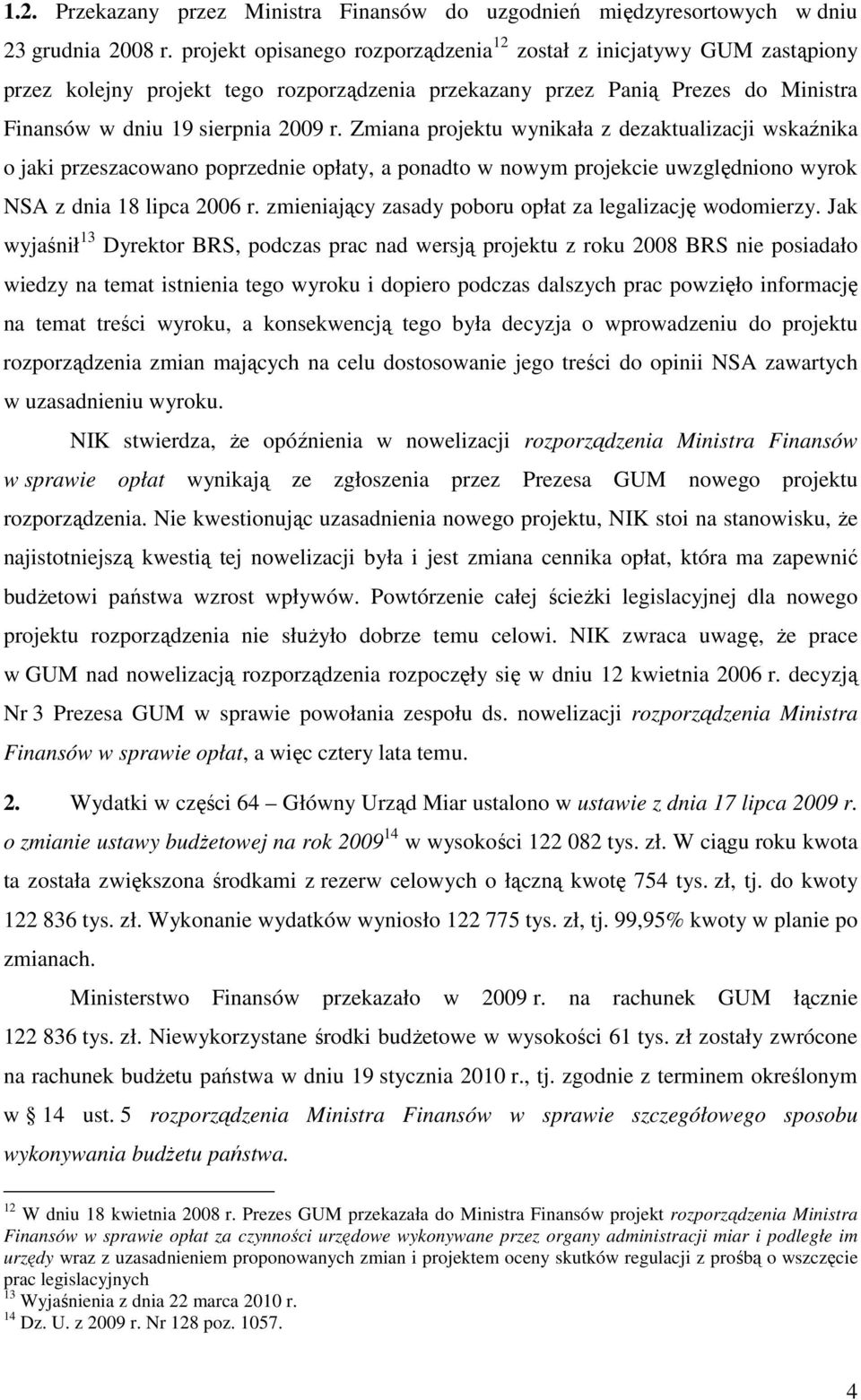 Zmiana projektu wynikała z dezaktualizacji wskaźnika o jaki przeszacowano poprzednie opłaty, a ponadto w nowym projekcie uwzględniono wyrok NSA z dnia 18 lipca 2006 r.