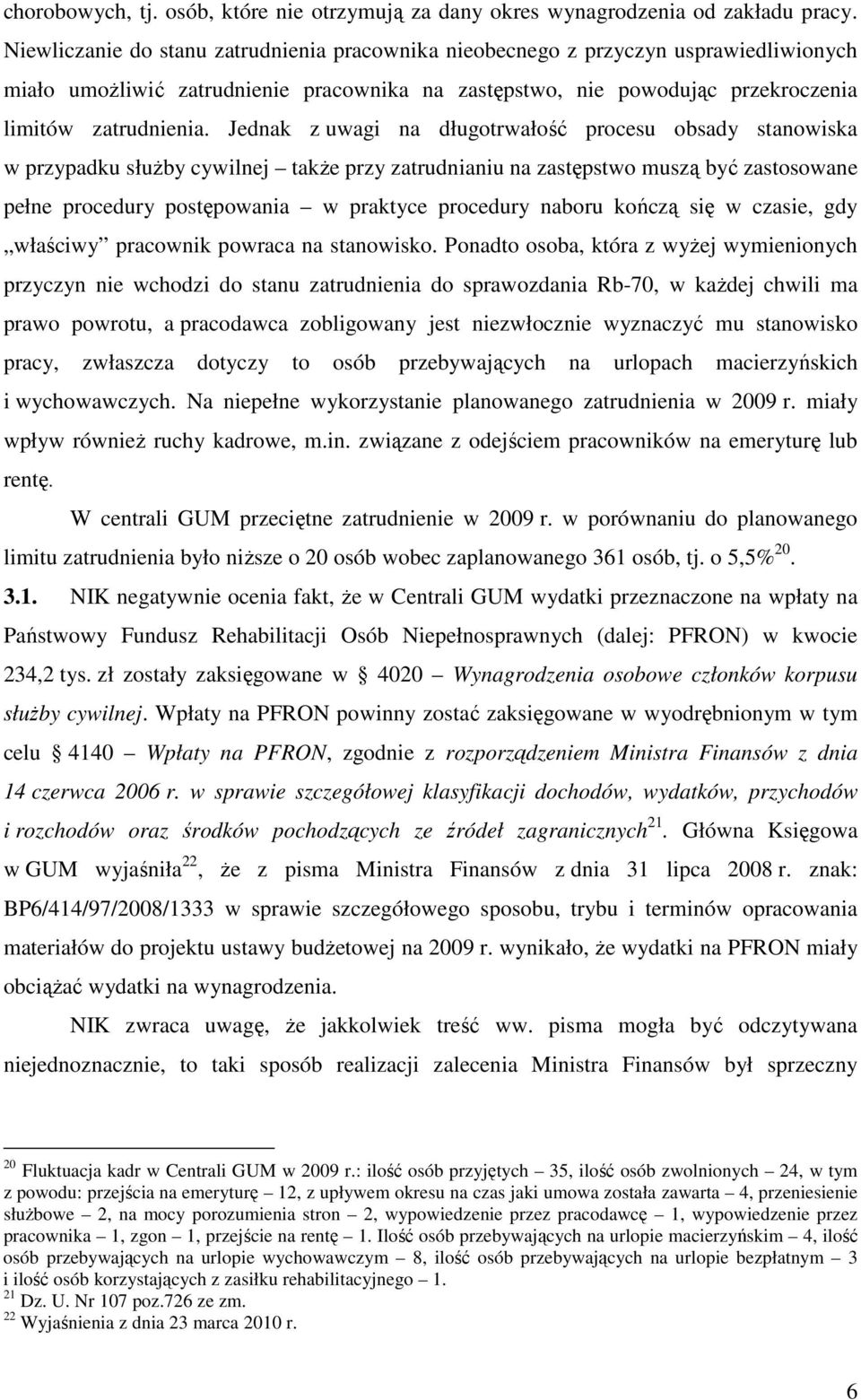 Jednak z uwagi na długotrwałość procesu obsady stanowiska w przypadku słuŝby cywilnej takŝe przy zatrudnianiu na zastępstwo muszą być zastosowane pełne procedury postępowania w praktyce procedury