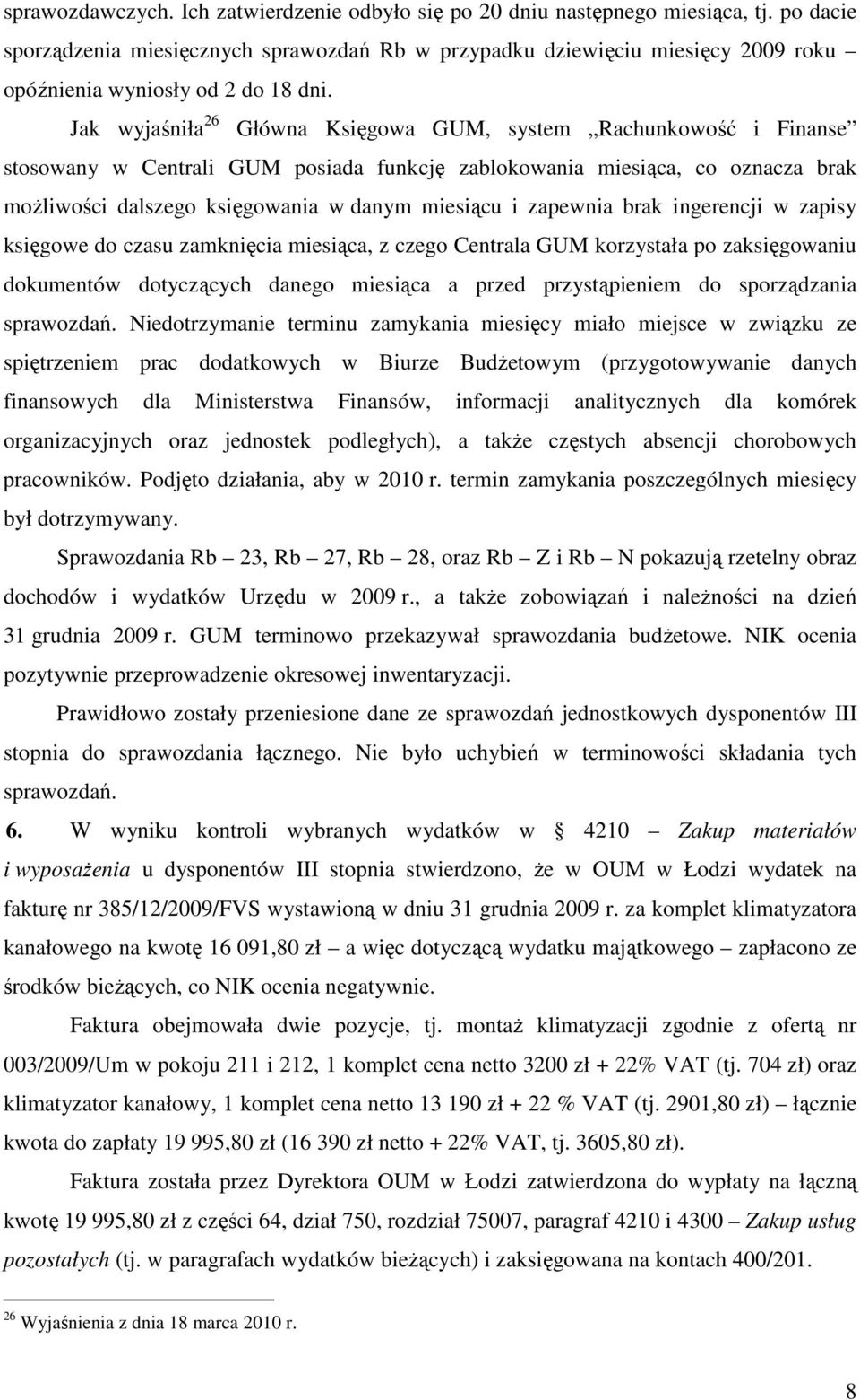 Jak wyjaśniła 26 Główna Księgowa GUM, system Rachunkowość i Finanse stosowany w Centrali GUM posiada funkcję zablokowania miesiąca, co oznacza brak moŝliwości dalszego księgowania w danym miesiącu i