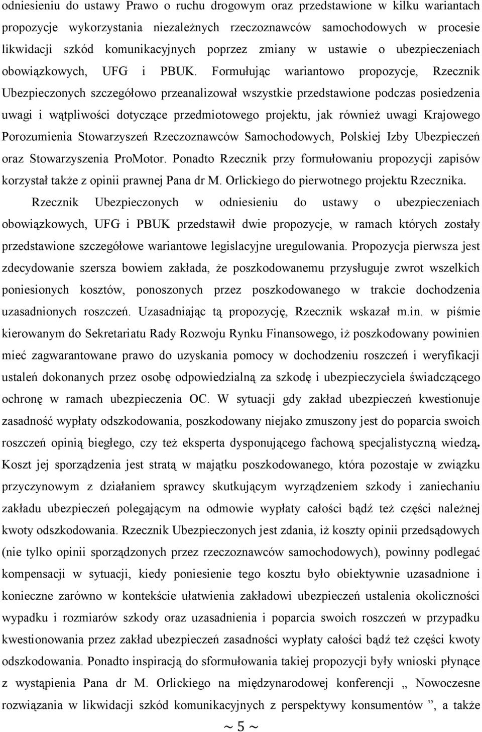 Formułując wariantowo propozycje, Rzecznik Ubezpieczonych szczegółowo przeanalizował wszystkie przedstawione podczas posiedzenia uwagi i wątpliwości dotyczące przedmiotowego projektu, jak również