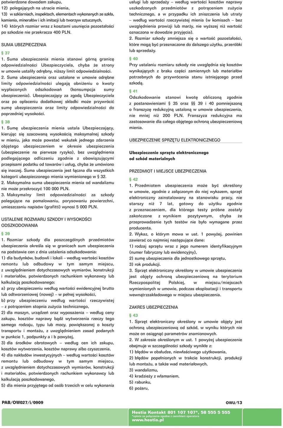 Suma ubezpieczenia mienia stanowi górnà granic odpowiedzialnoêci Ubezpieczyciela, chyba e strony w umowie ustali y odr bny, ni szy limit odpowiedzialnoêci. 2.