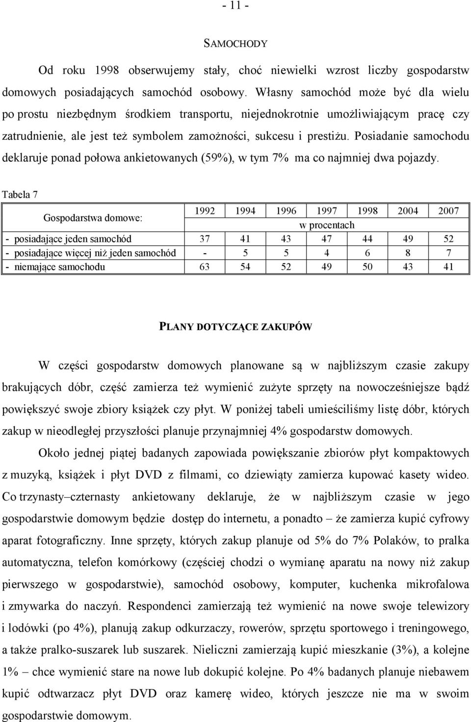 Posiadanie samochodu deklaruje ponad połowa ankietowanych (59%), w tym 7% ma co najmniej dwa pojazdy.