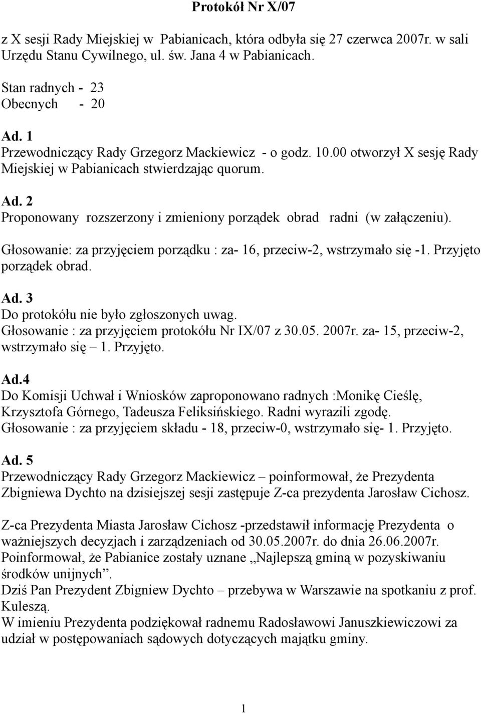 2 Proponowany rozszerzony i zmieniony porządek obrad radni (w załączeniu). Głosowanie: za przyjęciem porządku : za- 16, przeciw-2, wstrzymało się -1. Przyjęto porządek obrad. Ad.