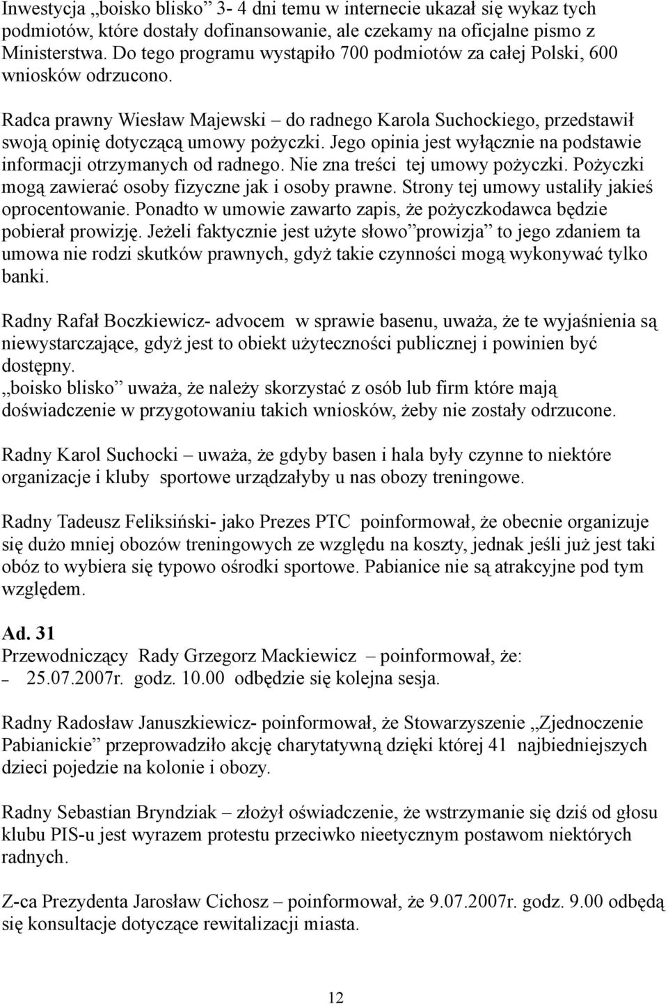Jego opinia jest wyłącznie na podstawie informacji otrzymanych od radnego. Nie zna treści tej umowy pożyczki. Pożyczki mogą zawierać osoby fizyczne jak i osoby prawne.