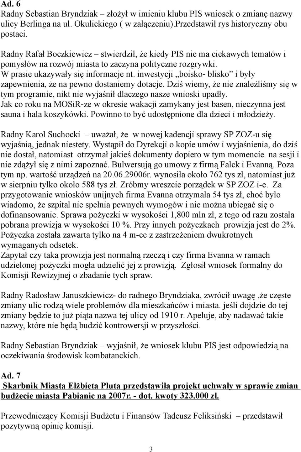 inwestycji boisko- blisko i były zapewnienia, że na pewno dostaniemy dotacje. Dziś wiemy, że nie znaleźliśmy się w tym programie, nikt nie wyjaśnił dlaczego nasze wnioski upadły.