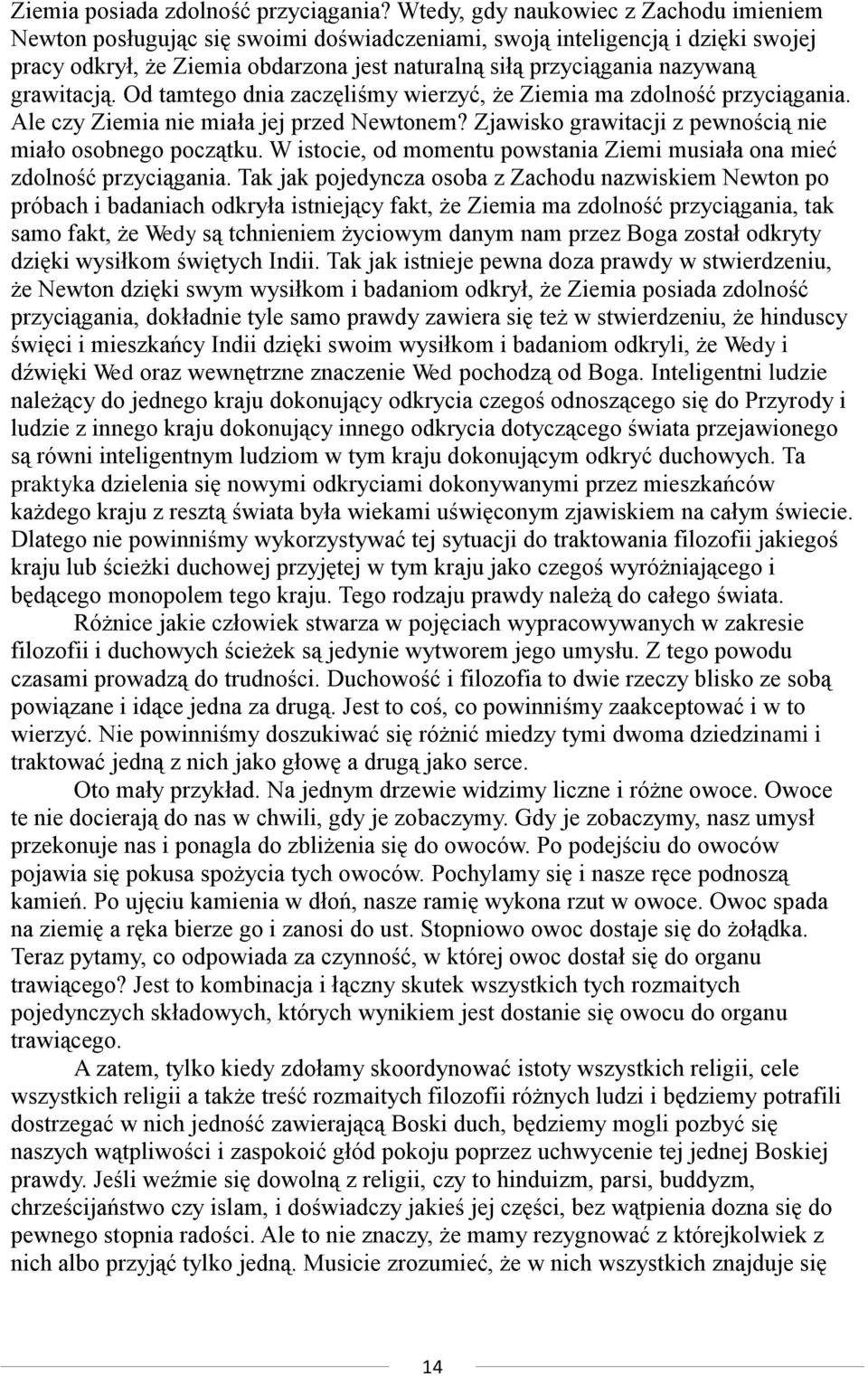 grawitacją. Od tamtego dnia zaczęliśmy wierzyć, że Ziemia ma zdolność przyciągania. Ale czy Ziemia nie miała jej przed Newtonem? Zjawisko grawitacji z pewnością nie miało osobnego początku.
