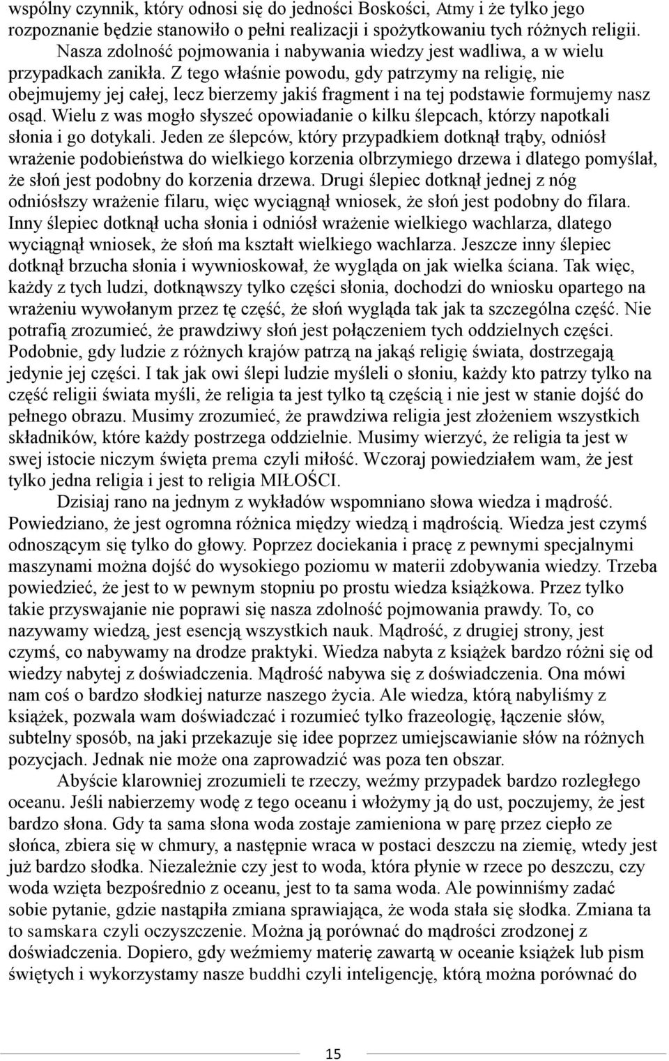 Z tego właśnie powodu, gdy patrzymy na religię, nie obejmujemy jej całej, lecz bierzemy jakiś fragment i na tej podstawie formujemy nasz osąd.