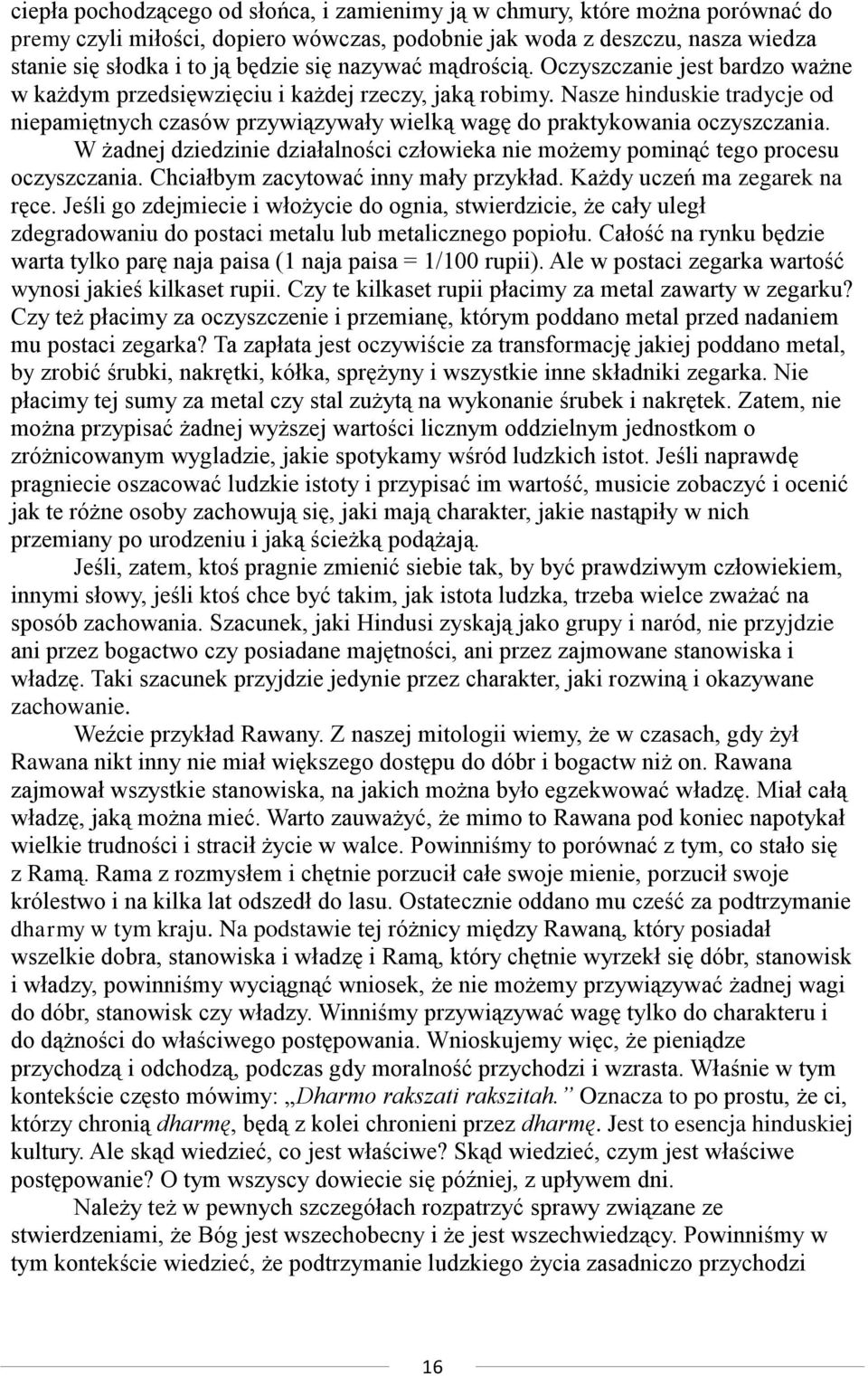 Nasze hinduskie tradycje od niepamiętnych czasów przywiązywały wielką wagę do praktykowania oczyszczania. W żadnej dziedzinie działalności człowieka nie możemy pominąć tego procesu oczyszczania.