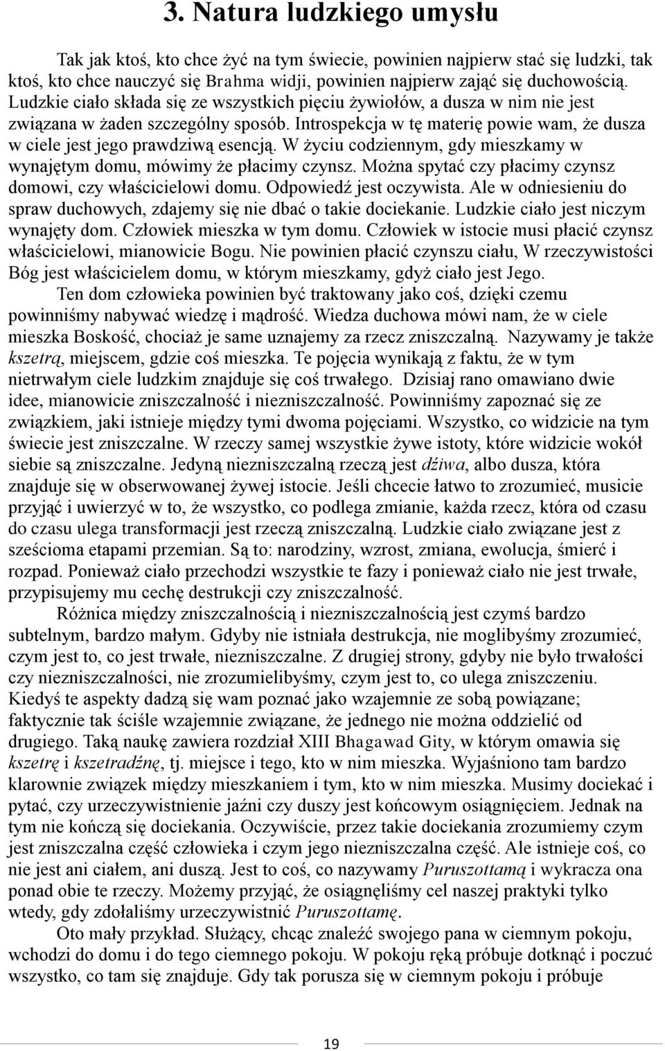 W życiu codziennym, gdy mieszkamy w wynajętym domu, mówimy że płacimy czynsz. Można spytać czy płacimy czynsz domowi, czy właścicielowi domu. Odpowiedź jest oczywista.