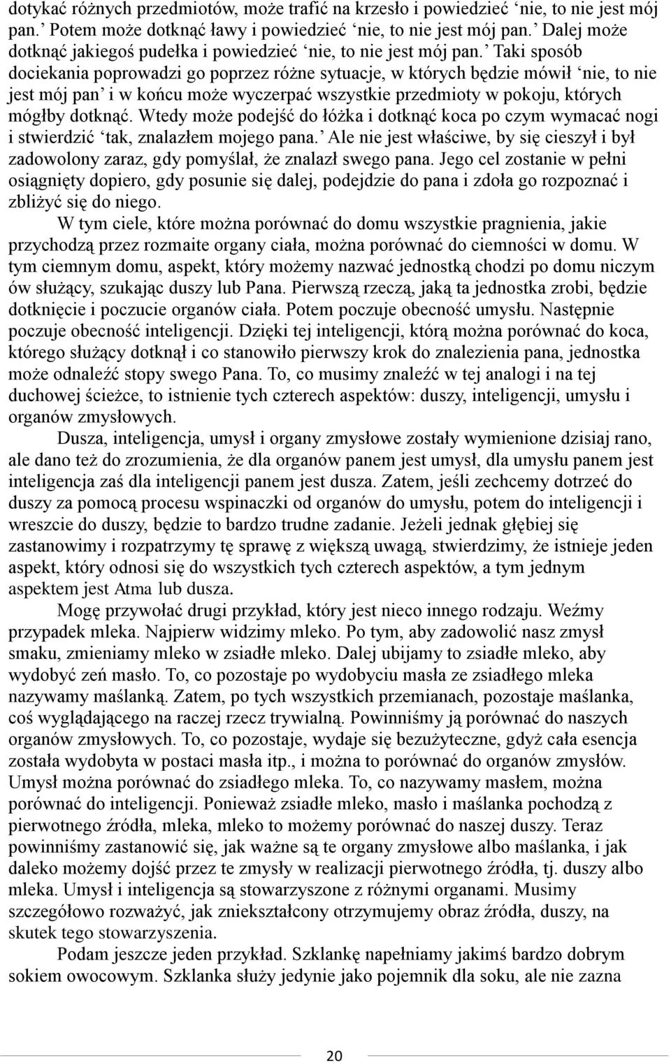Taki sposób dociekania poprowadzi go poprzez różne sytuacje, w których będzie mówił nie, to nie jest mój pan i w końcu może wyczerpać wszystkie przedmioty w pokoju, których mógłby dotknąć.