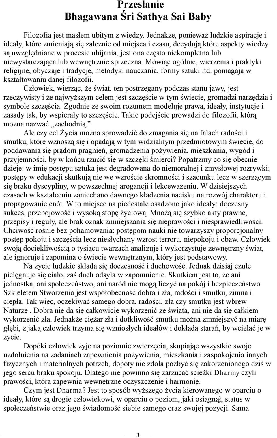 niewystarczająca lub wewnętrznie sprzeczna. Mówiąc ogólnie, wierzenia i praktyki religijne, obyczaje i tradycje, metodyki nauczania, formy sztuki itd. pomagają w kształtowaniu danej filozofii.