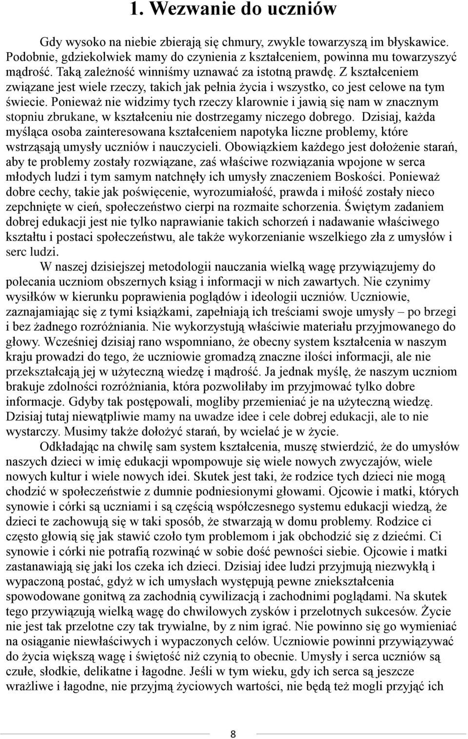 Ponieważ nie widzimy tych rzeczy klarownie i jawią się nam w znacznym stopniu zbrukane, w kształceniu nie dostrzegamy niczego dobrego.