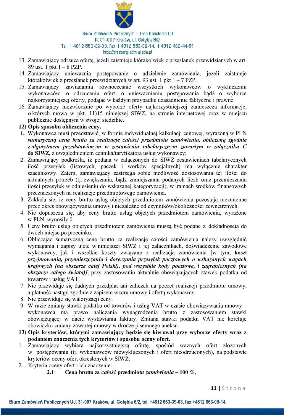 Zamawiający zawiadamia równocześnie wszystkich wykonawców o wykluczeniu wykonawców, o odrzuceniu ofert, o unieważnieniu postępowania bądź o wyborze najkorzystniejszej oferty, podając w każdym