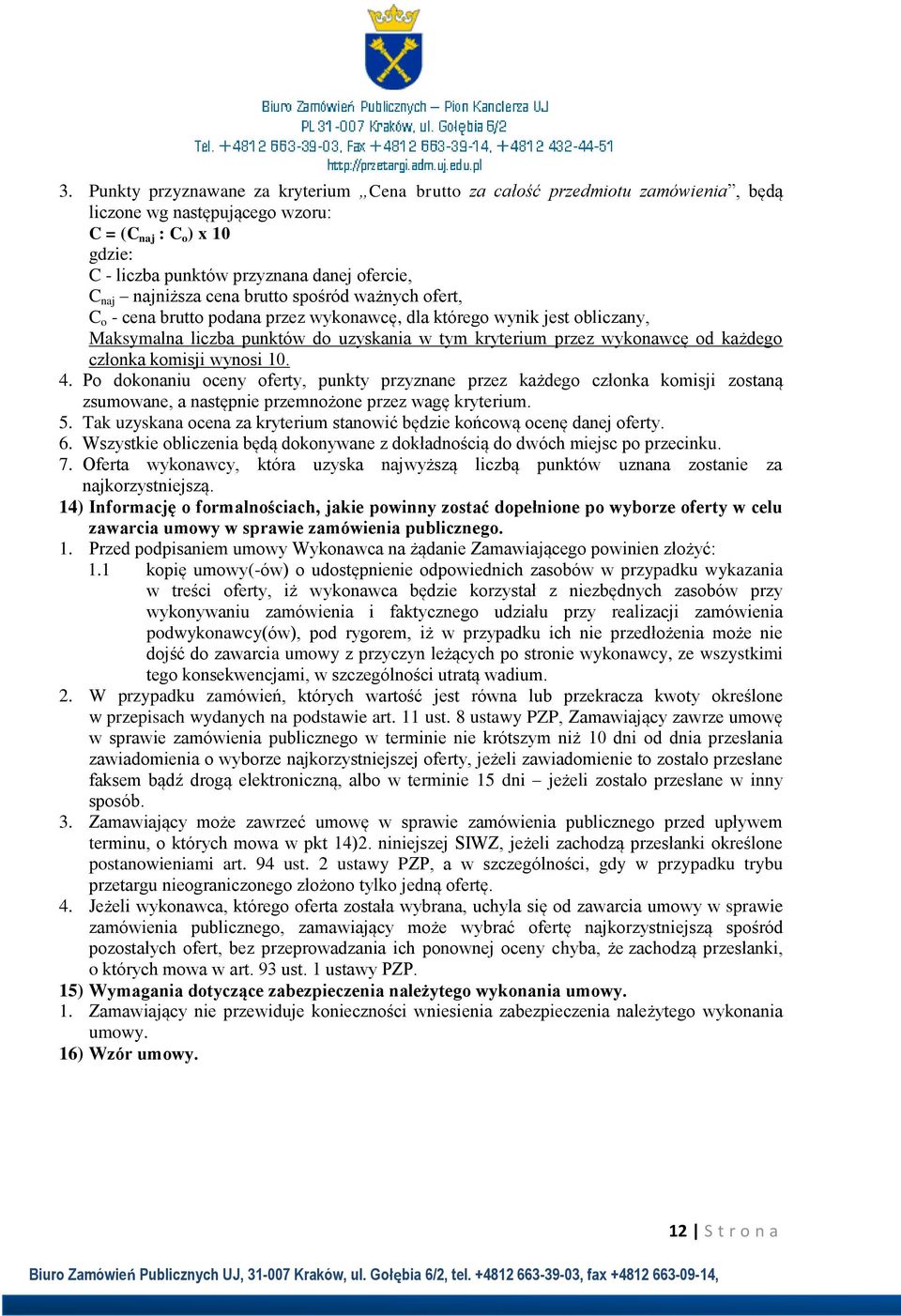 każdego członka komisji wynosi 10. 4. Po dokonaniu oceny oferty, punkty przyznane przez każdego członka komisji zostaną zsumowane, a następnie przemnożone przez wagę kryterium. 5.