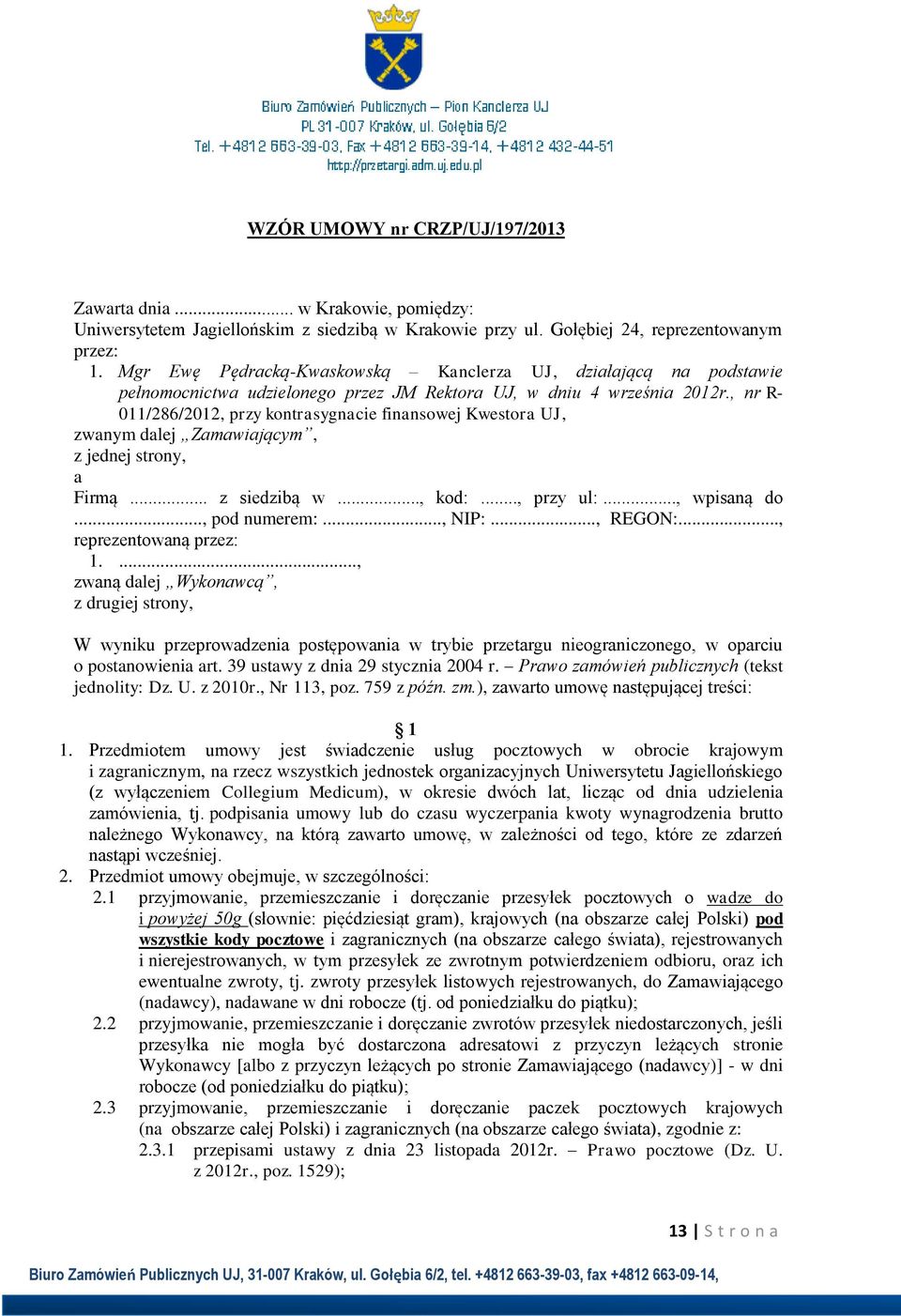 , nr R- 011/286/2012, przy kontrasygnacie finansowej Kwestora UJ, zwanym dalej Zamawiającym, z jednej strony, a Firmą... z siedzibą w..., kod:..., przy ul:..., wpisaną do..., pod numerem:..., NIP:.