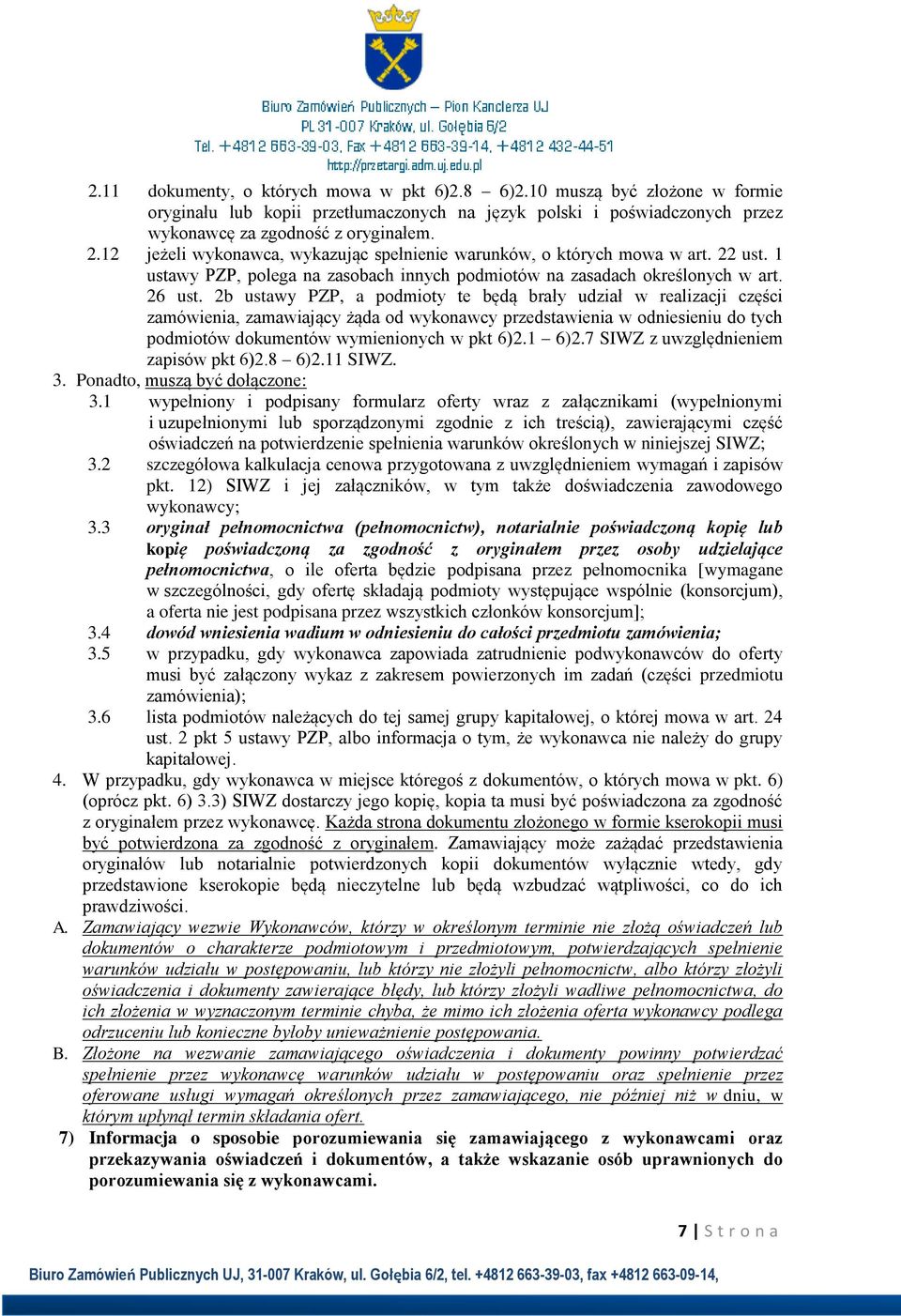 2b ustawy PZP, a podmioty te będą brały udział w realizacji części zamówienia, zamawiający żąda od wykonawcy przedstawienia w odniesieniu do tych podmiotów dokumentów wymienionych w pkt 6)2.1 6)2.