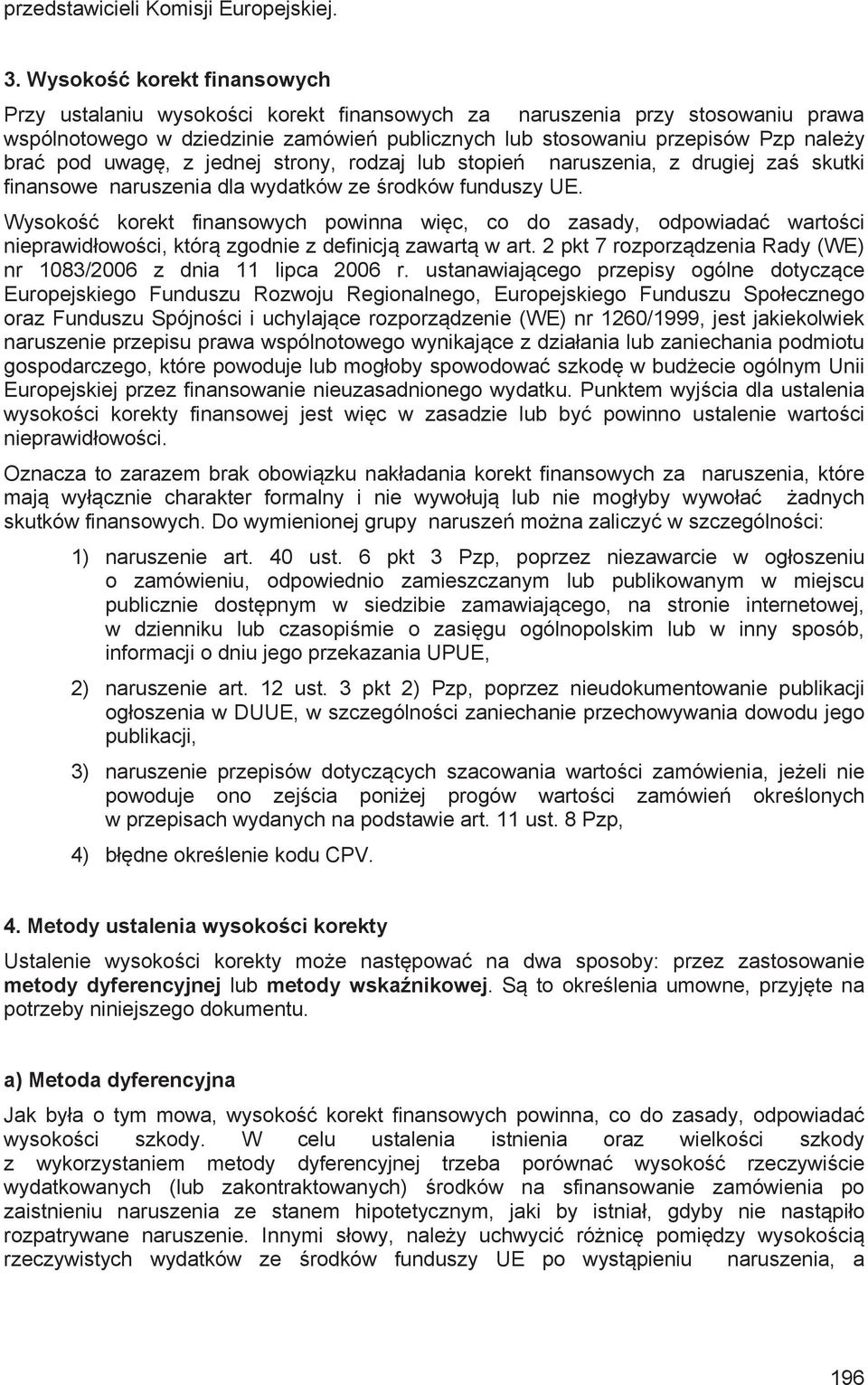 uwag, z jednej strony, rodzaj lub stopie naruszenia, z drugiej za skutki finansowe naruszenia dla wydatków ze rodków funduszy UE.