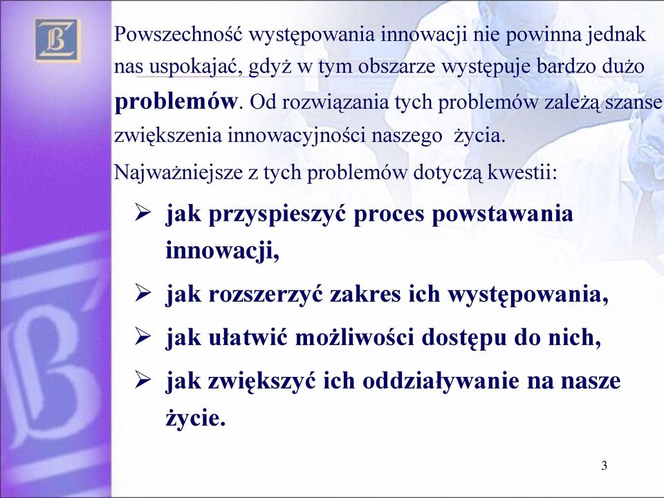 Najważniejsze z tych problemów dotyczą kwestii: jak przyspieszyć proces powstawania innowacji, jak