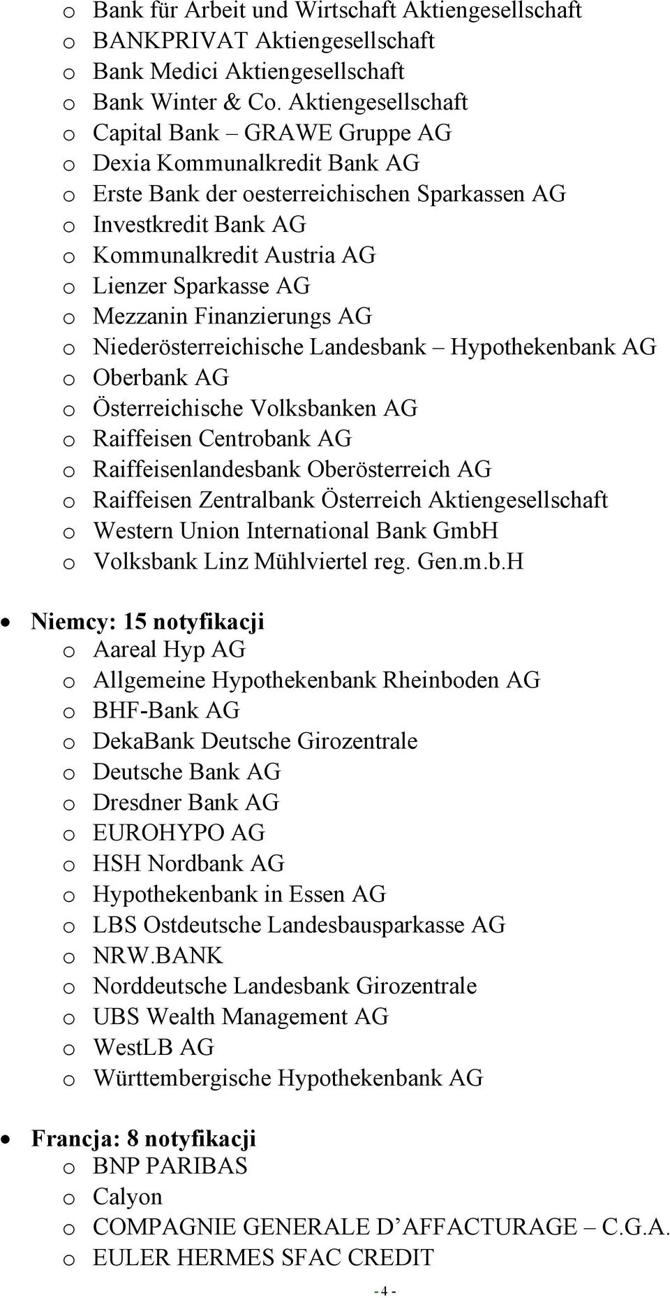 Sparkasse AG o Mezzanin Finanzierungs AG o Niederösterreichische Landesbank Hypothekenbank AG o Oberbank AG o Österreichische Volksbanken AG o Raiffeisen Centrobank AG o Raiffeisenlandesbank