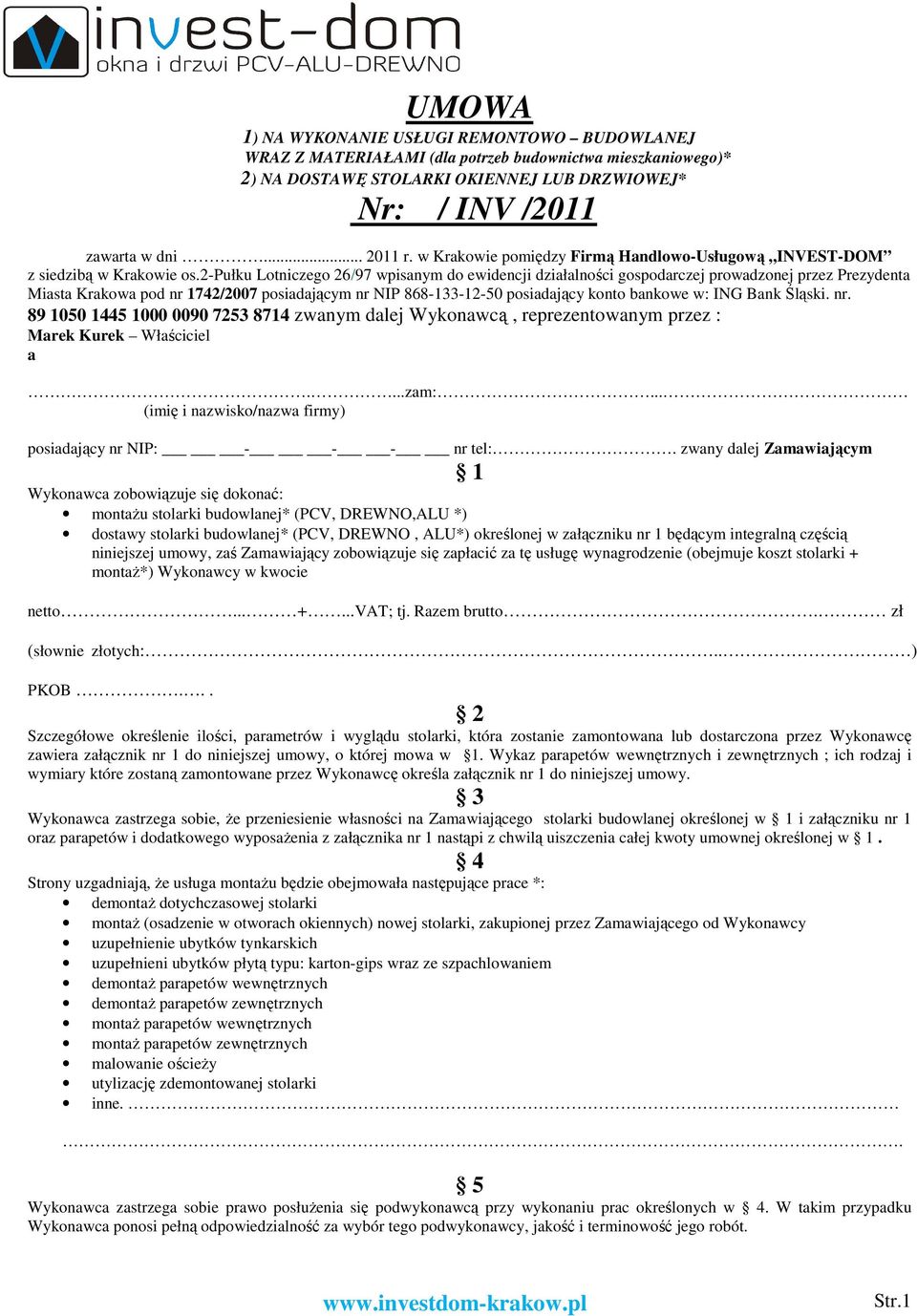 2-pułku Lotniczego 26/97 wpisanym do ewidencji działalności gospodarczej prowadzonej przez Prezydenta Miasta Krakowa pod nr 1742/2007 posiadającym nr NIP 868-133-12-50 posiadający konto bankowe w: