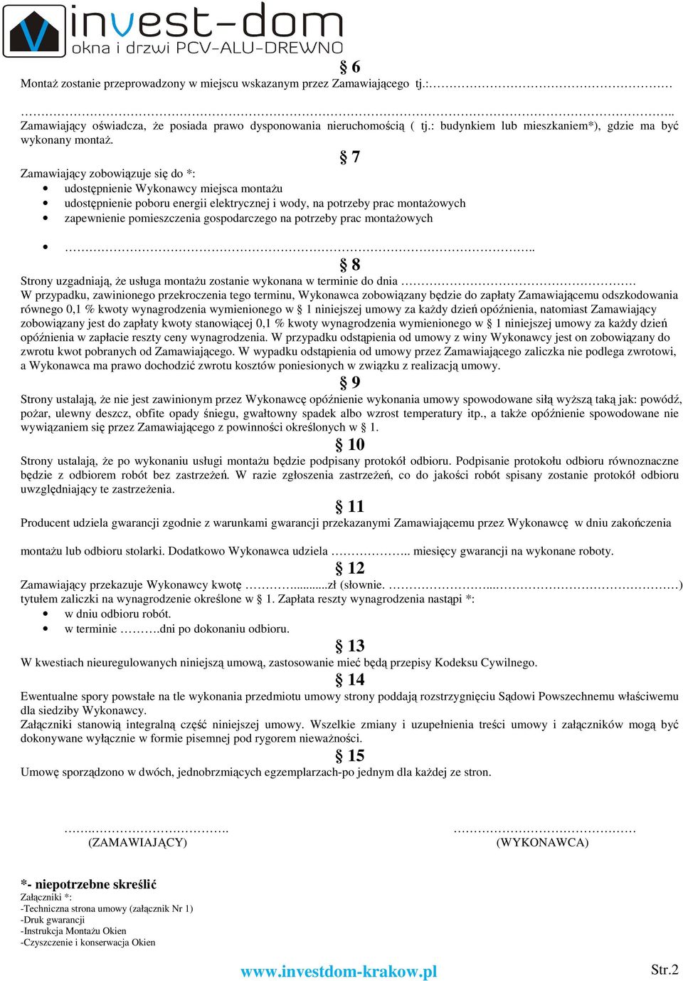 7 Zamawiający zobowiązuje się do *: udostępnienie Wykonawcy miejsca montażu udostępnienie poboru energii elektrycznej i wody, na potrzeby prac montażowych zapewnienie pomieszczenia gospodarczego na