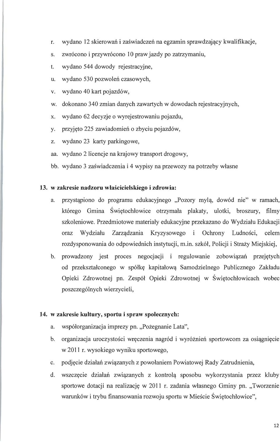 przyjyto 225 zawiadomien 0 zbyciu pojazd6w, z. wydano 23 karty parkingowe, aa. wydano 2 licencje na krajowy transport drogowy, bb. wydano 3 zaswiadczenia i 4 wypisy na przewozy na potrzeby wlasne 13.