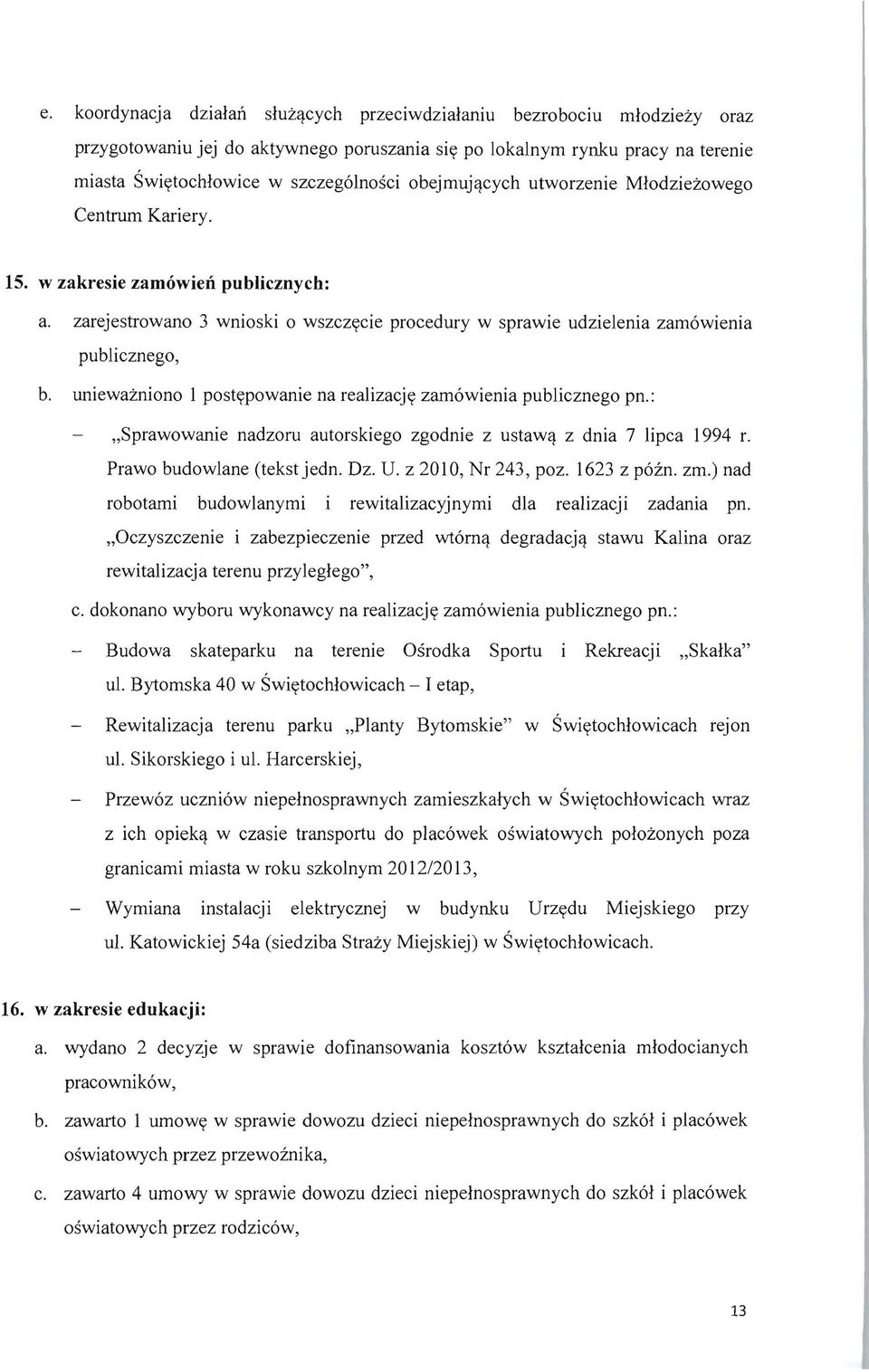 uniewazniono 1 postypowanie na realizacjy zamowienia publicznego pn.: "Sprawowanie nadzoru autorskiego zgodnie z ustawq z dnia 7 lipca 1994 r. Prawo budowlane (tekstjedn. Dz. U. z 2010, Nr 243, poz.