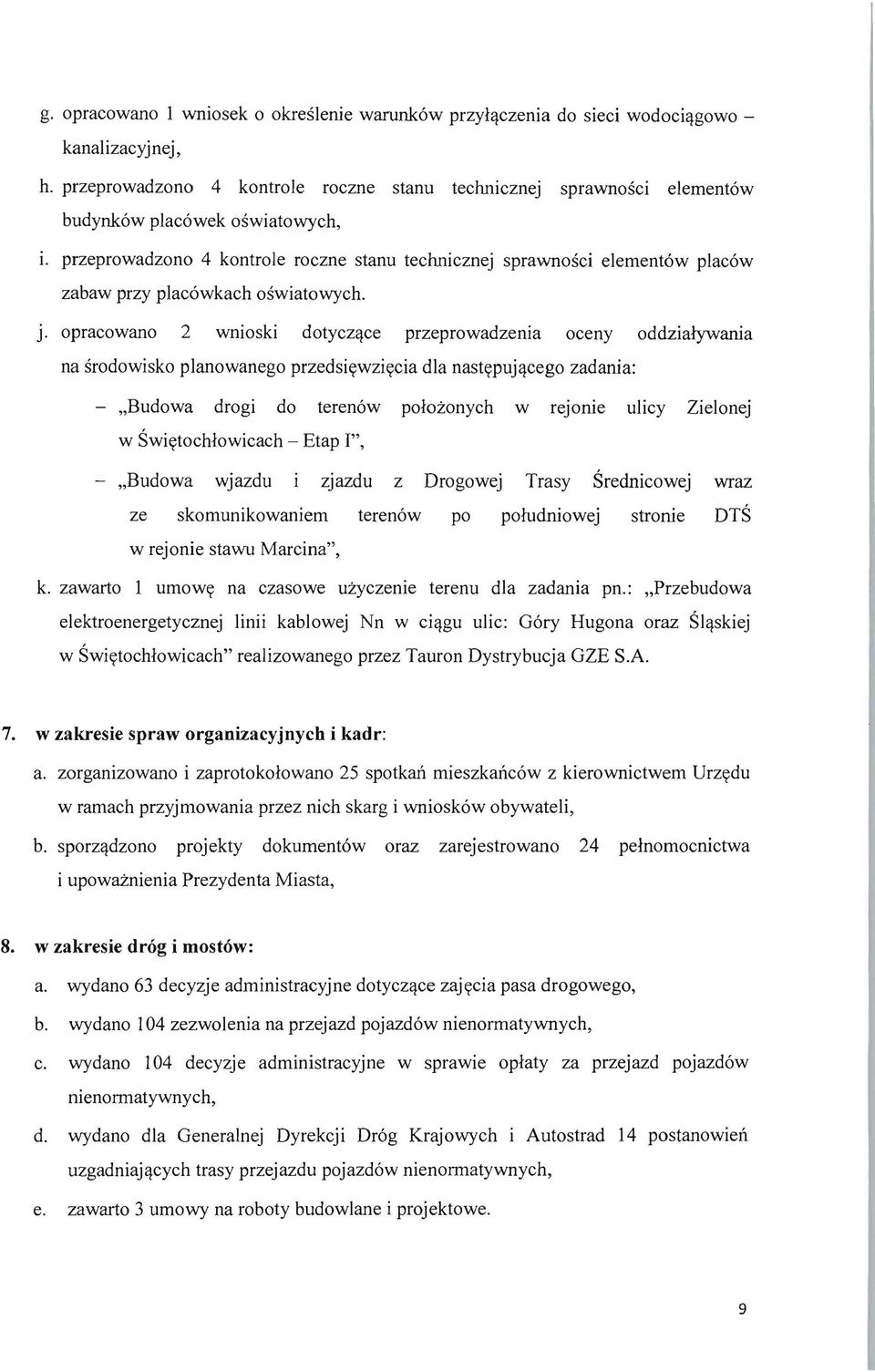 przeprowadzono 4 kontrole roczne stanu teclmicznej sprawnosci element6w plac6w zabaw przy plac6wkach oswiatowych. J. opracowano 2 wnioski dotyczq.