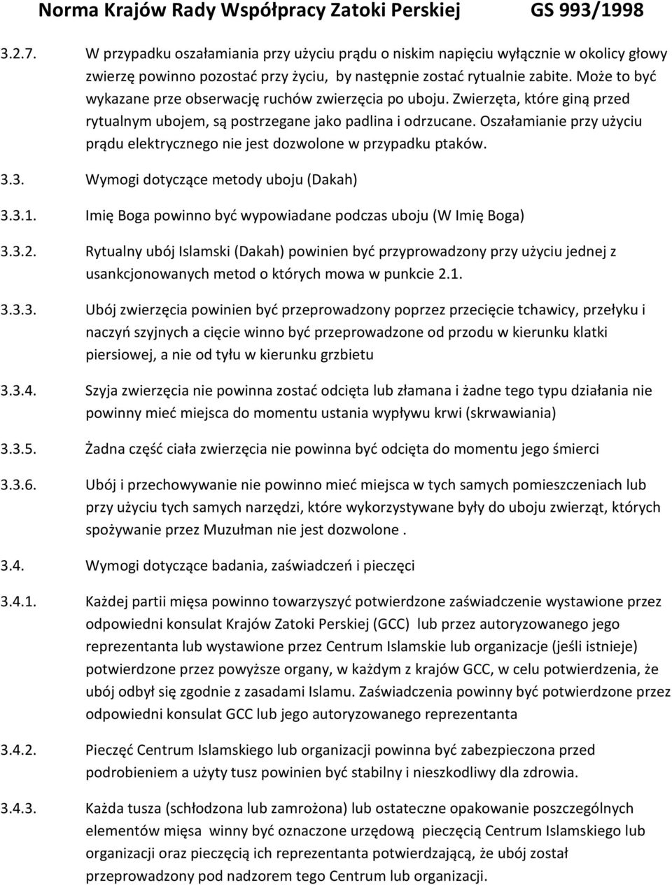 Oszałamianie przy użyciu prądu elektrycznego nie jest dozwolone w przypadku ptaków. 3.3. Wymogi dotyczące metody uboju (Dakah) 3.3.1. Imię Boga powinno być wypowiadane podczas uboju (W Imię Boga) 3.3.2.