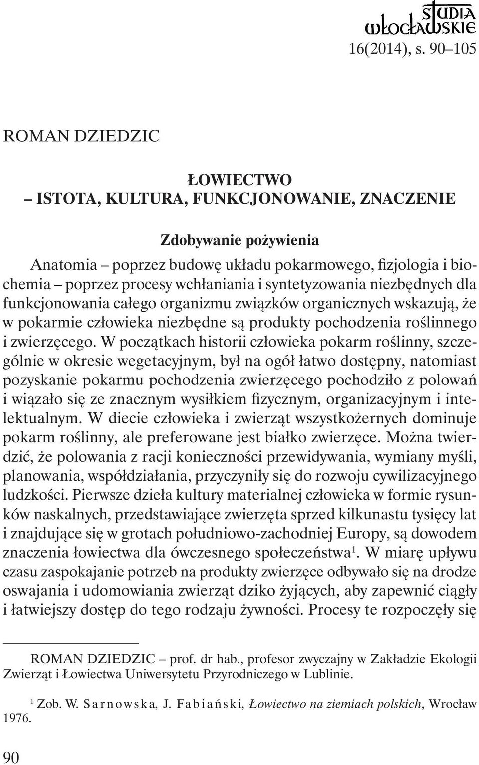 syntetyzowania niezbędnych dla funkcjonowania całego organizmu związków organicznych wskazują, że w pokarmie człowieka niezbędne są produkty pochodzenia roślinnego i zwierzęcego.