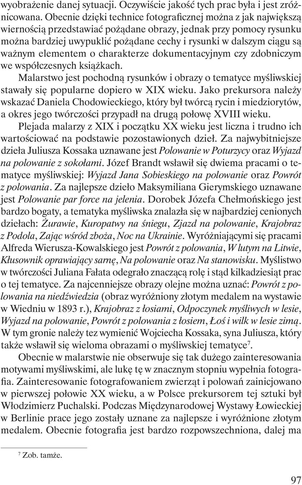 ważnym elementem o charakterze dokumentacyjnym czy zdobniczym we współczesnych książkach. Malarstwo jest pochodną rysunków i obrazy o tematyce myśliwskiej stawały się popularne dopiero w XIX wieku.