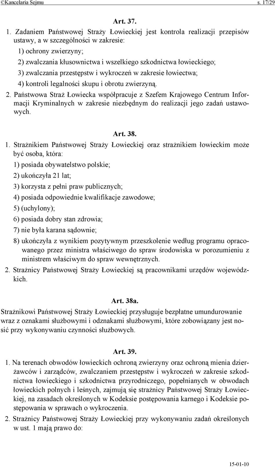 Zadaniem Państwowej Straży Łowieckiej jest kontrola realizacji przepisów ustawy, a w szczególności w zakresie: 1) ochrony zwierzyny; 2) zwalczania kłusownictwa i wszelkiego szkodnictwa łowieckiego;