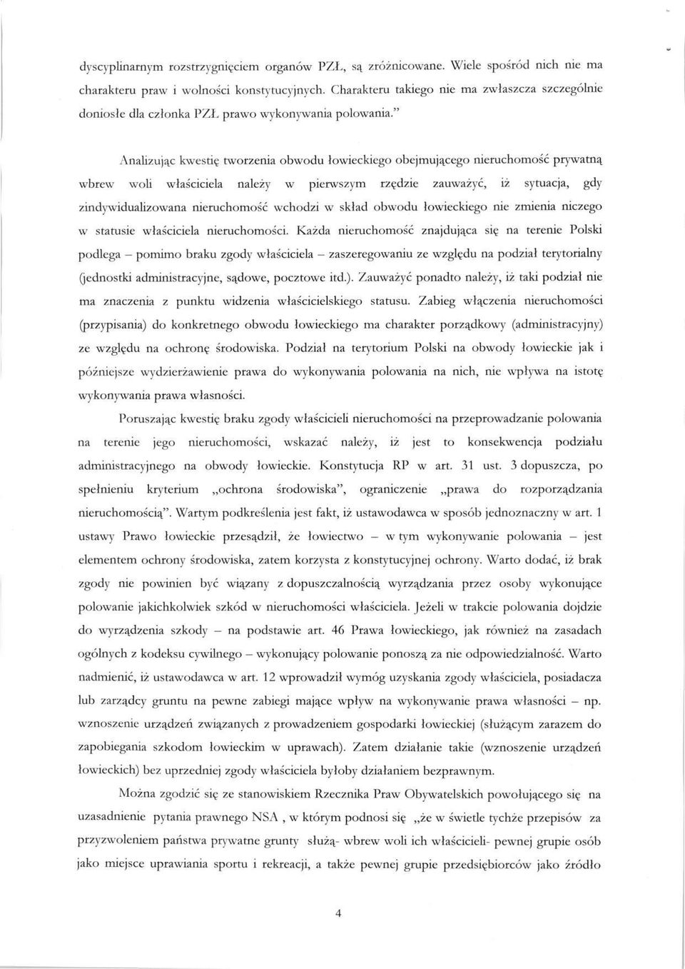 " Analizując kwestię tworzenia obwodu łowieckiego obejmującego nieruchomość prywatną wbrew woli właściciela należy w pierwszym rzędzie zauważyć, iż sytuacja, gdy zindywidualizowana nieruchomość