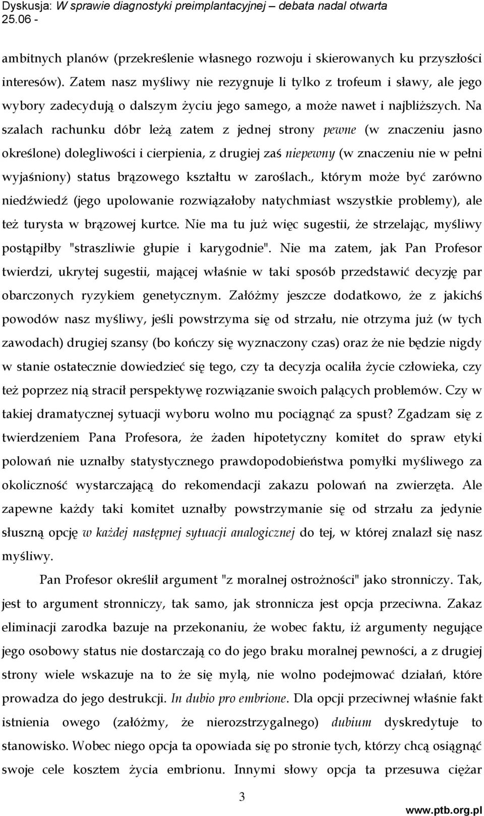 Na szalach rachunku dóbr leżą zatem z jednej strony pewne (w znaczeniu jasno określone) dolegliwości i cierpienia, z drugiej zaś niepewny (w znaczeniu nie w pełni wyjaśniony) status brązowego
