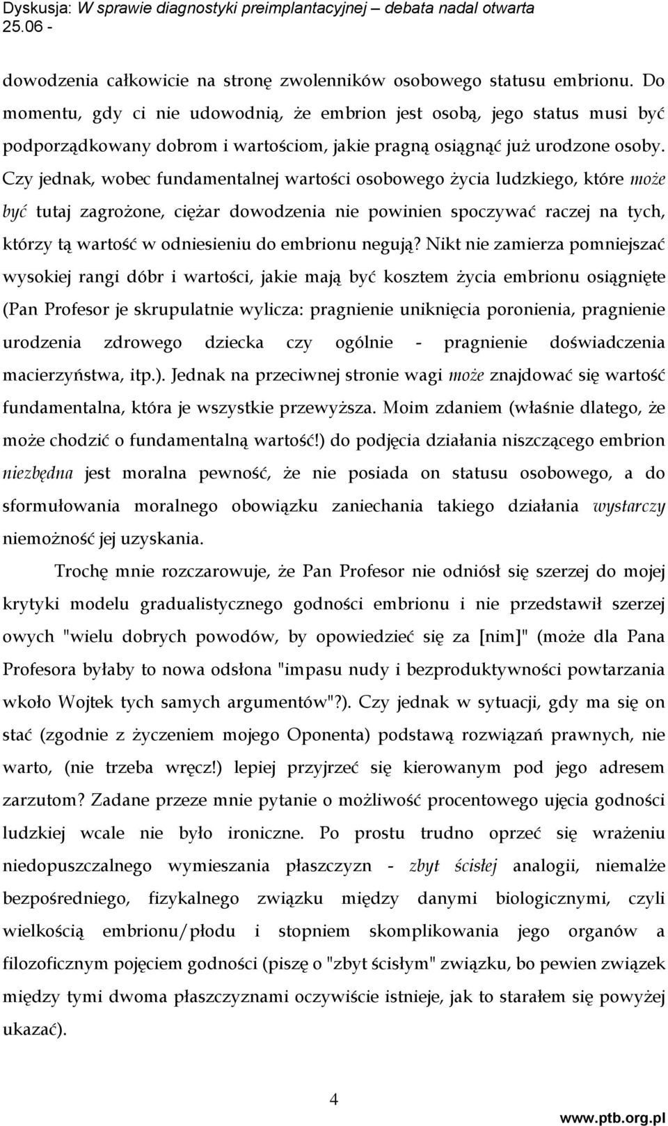 Czy jednak, wobec fundamentalnej wartości osobowego życia ludzkiego, które może być tutaj zagrożone, ciężar dowodzenia nie powinien spoczywać raczej na tych, którzy tą wartość w odniesieniu do
