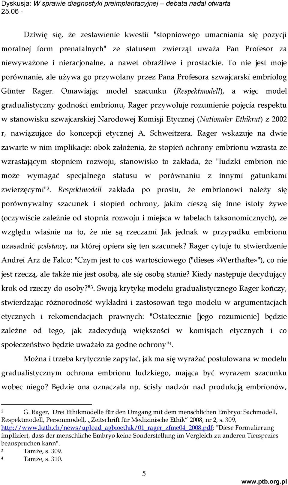 Omawiając model szacunku (Respektmodell), a więc model gradualistyczny godności embrionu, Rager przywołuje rozumienie pojęcia respektu w stanowisku szwajcarskiej Narodowej Komisji Etycznej