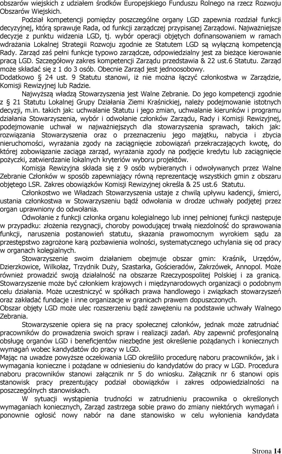 Najważniejsze decyzje z punktu widzenia LGD, tj. wybór operacji objętych dofinansowaniem w ramach wdrażania Lokalnej Strategii Rozwoju zgodnie ze Statutem LGD są wyłączną kompetencją Rady.