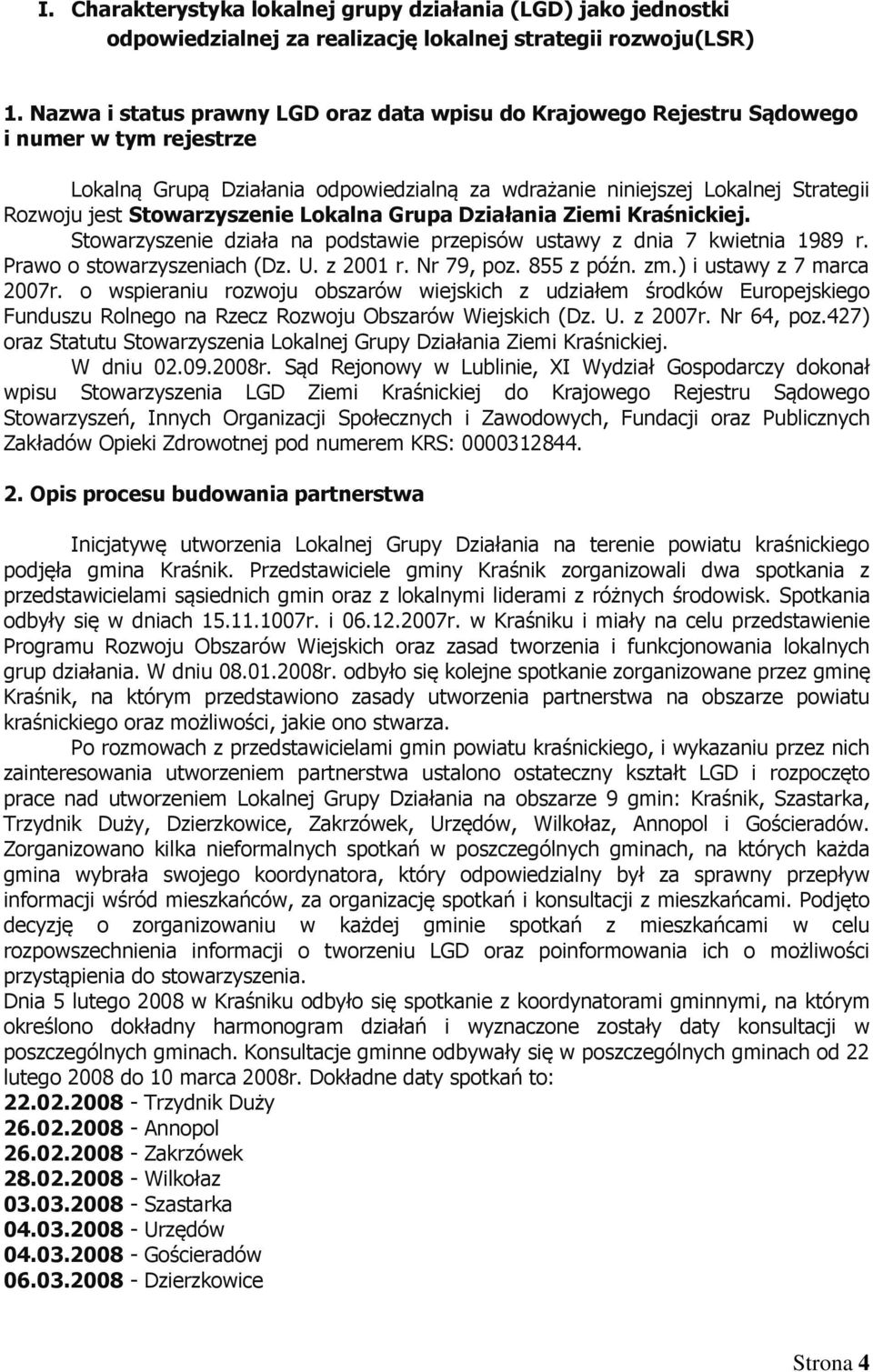 Stowarzyszenie Lokalna Grupa Działania Ziemi Kraśnickiej. Stowarzyszenie działa na podstawie przepisów ustawy z dnia 7 kwietnia 1989 r. Prawo o stowarzyszeniach (Dz. U. z 2001 r. Nr 79, poz.