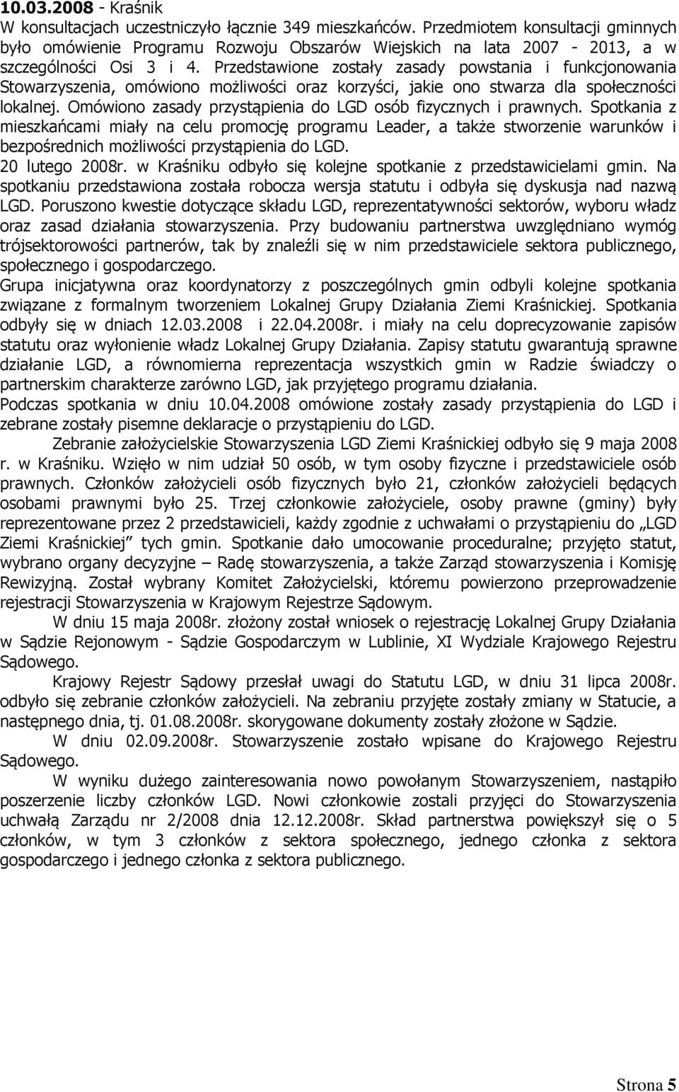 Przedstawione zostały zasady powstania i funkcjonowania Stowarzyszenia, omówiono możliwości oraz korzyści, jakie ono stwarza dla społeczności lokalnej.