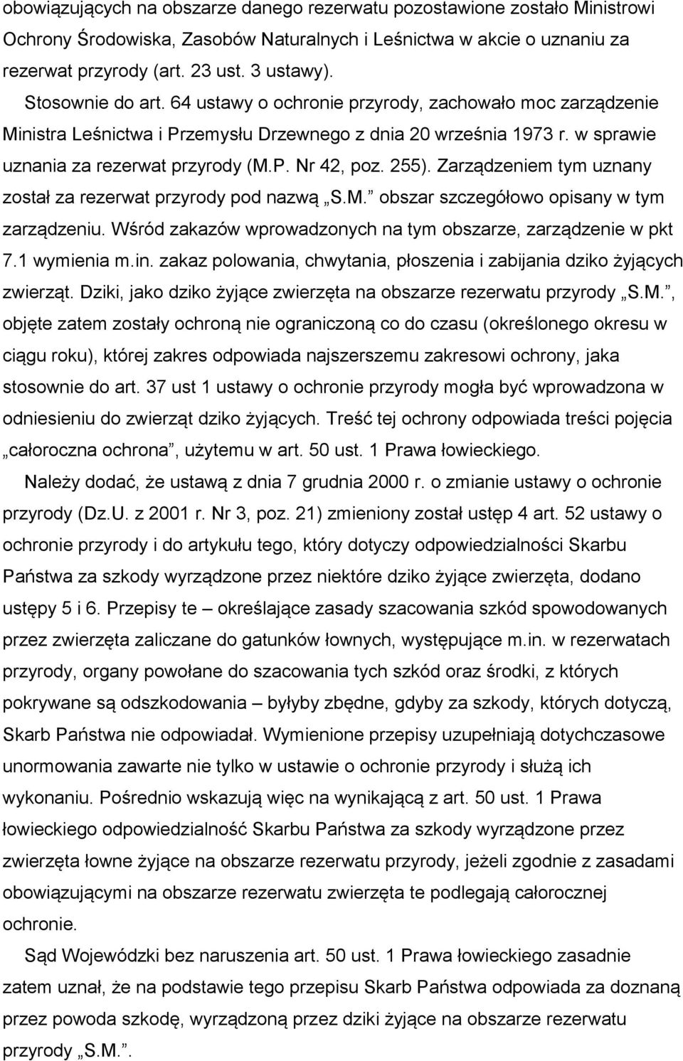 255). Zarządzeniem tym uznany został za rezerwat przyrody pod nazwą S.M. obszar szczegółowo opisany w tym zarządzeniu. Wśród zakazów wprowadzonych na tym obszarze, zarządzenie w pkt 7.1 wymienia m.in.