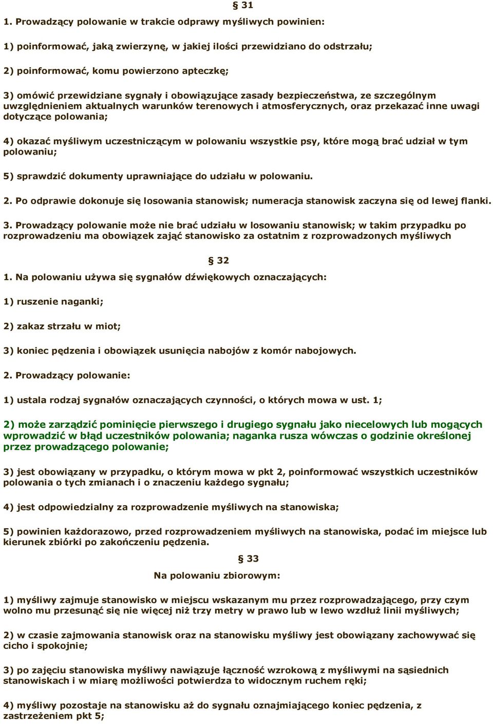 myśliwym uczestniczącym w polowaniu wszystkie psy, które mogą brać udział w tym polowaniu; 5) sprawdzić dokumenty uprawniające do udziału w polowaniu. 2.