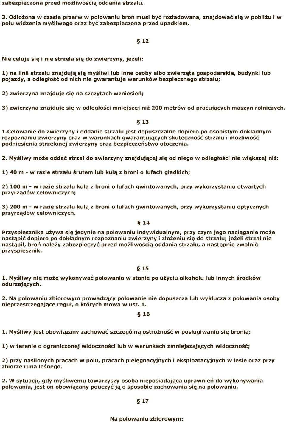 12 Nie celuje się i nie strzela się do zwierzyny, jeżeli: 1) na linii strzału znajdują się myśliwi lub inne osoby albo zwierzęta gospodarskie, budynki lub pojazdy, a odległość od nich nie gwarantuje