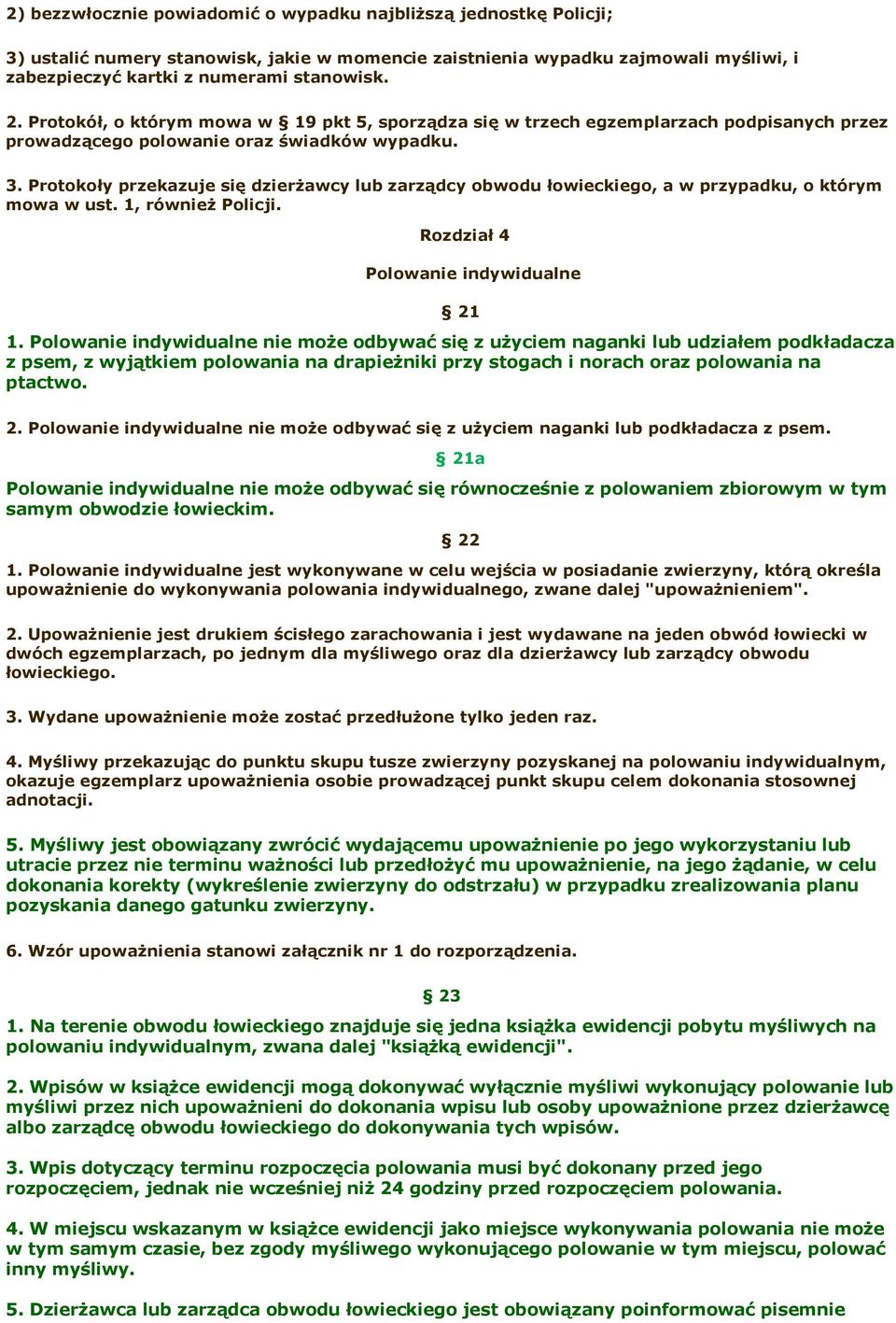 Protokoły przekazuje się dzierżawcy lub zarządcy obwodu łowieckiego, a w przypadku, o którym mowa w ust. 1, również Policji. Rozdział 4 Polowanie indywidualne 21 1.