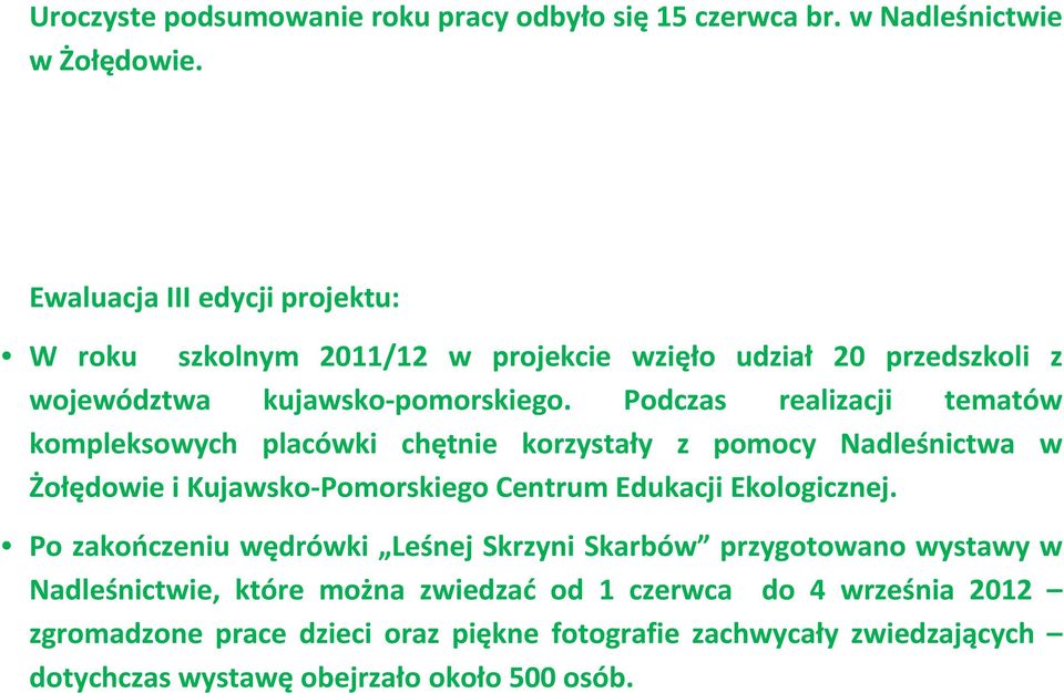 Podczas realizacji tematów kompleksowych placówki chętnie korzystały z pomocy Nadleśnictwa w Żołędowie i Kujawsko-Pomorskiego Centrum Edukacji Ekologicznej.